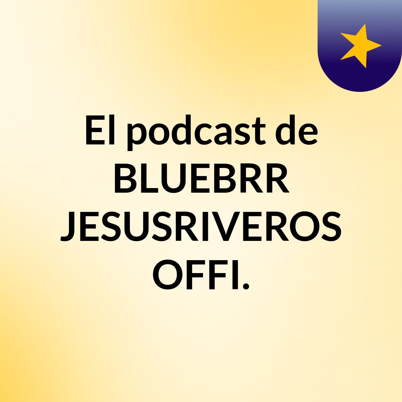 El podcast de BLUEBRR JESUSRIVEROS OFFI.