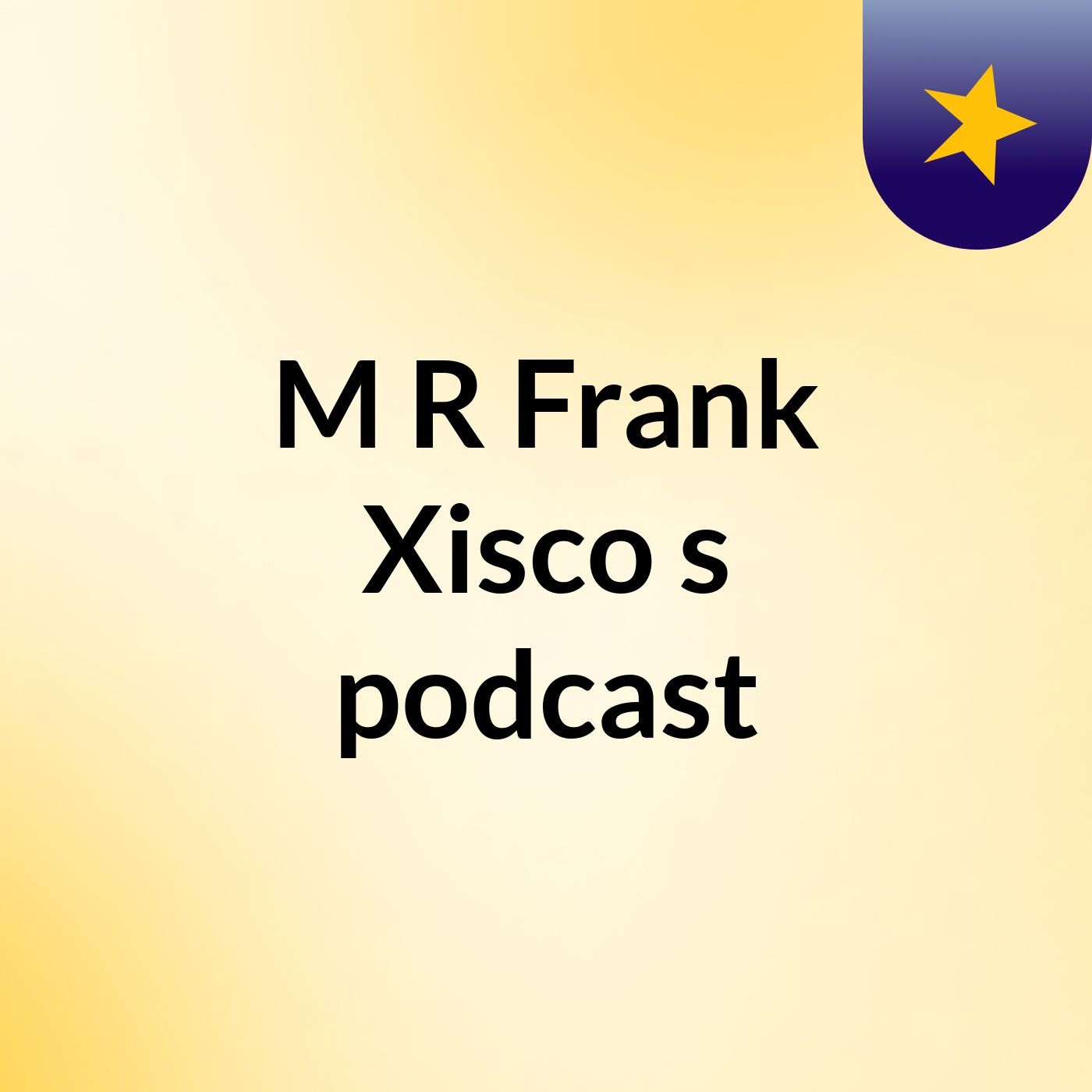 M R Frank Xisco's podcast