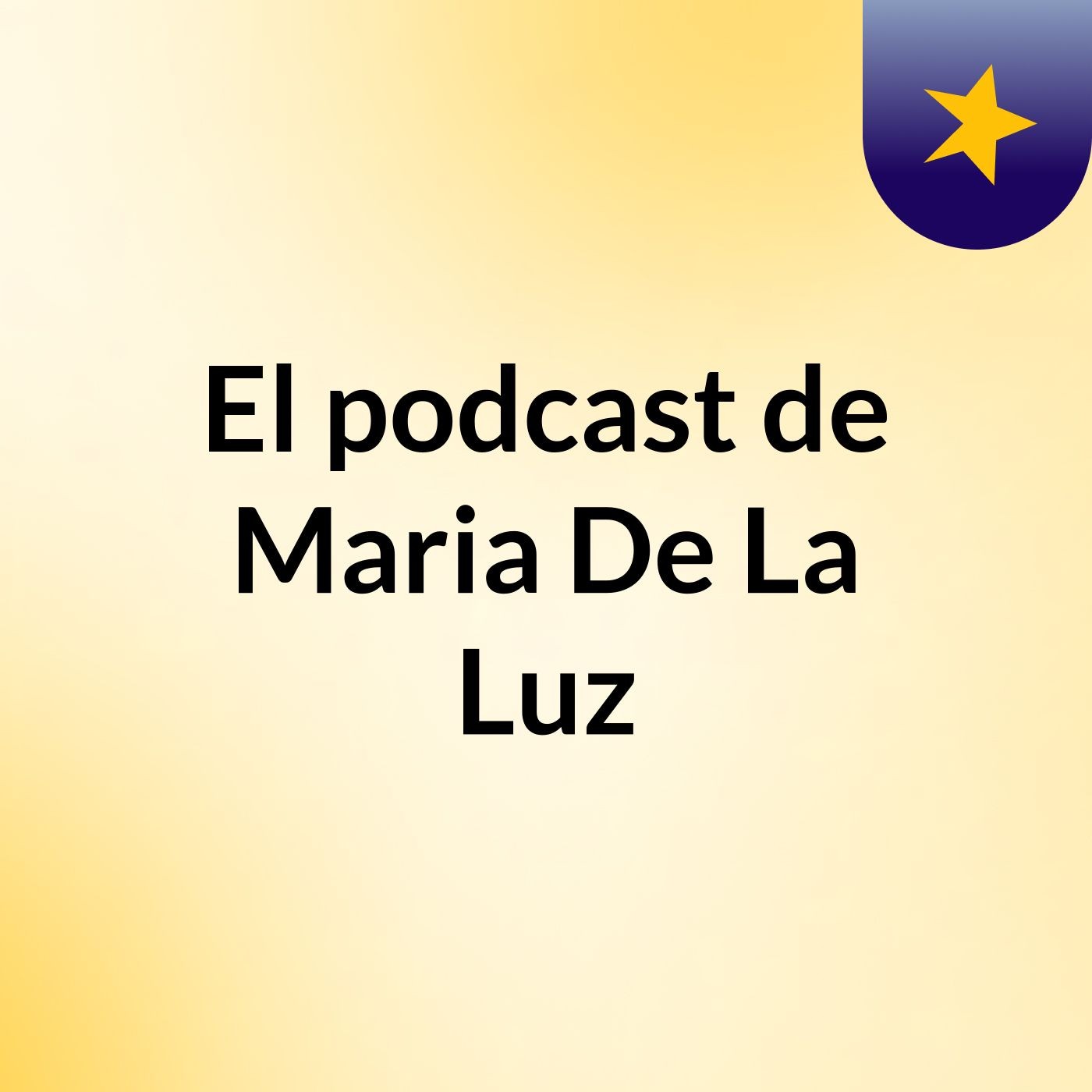 El podcast de Maria De La Luz