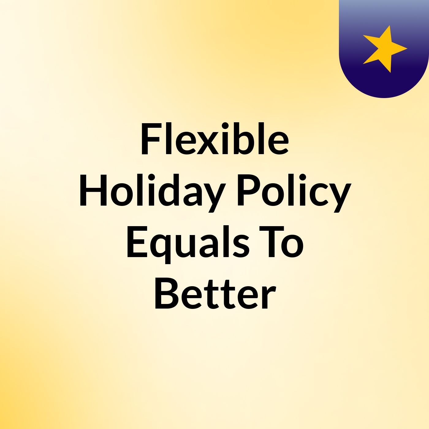 Flexible Holiday Policy Equals To Better podcast artwork