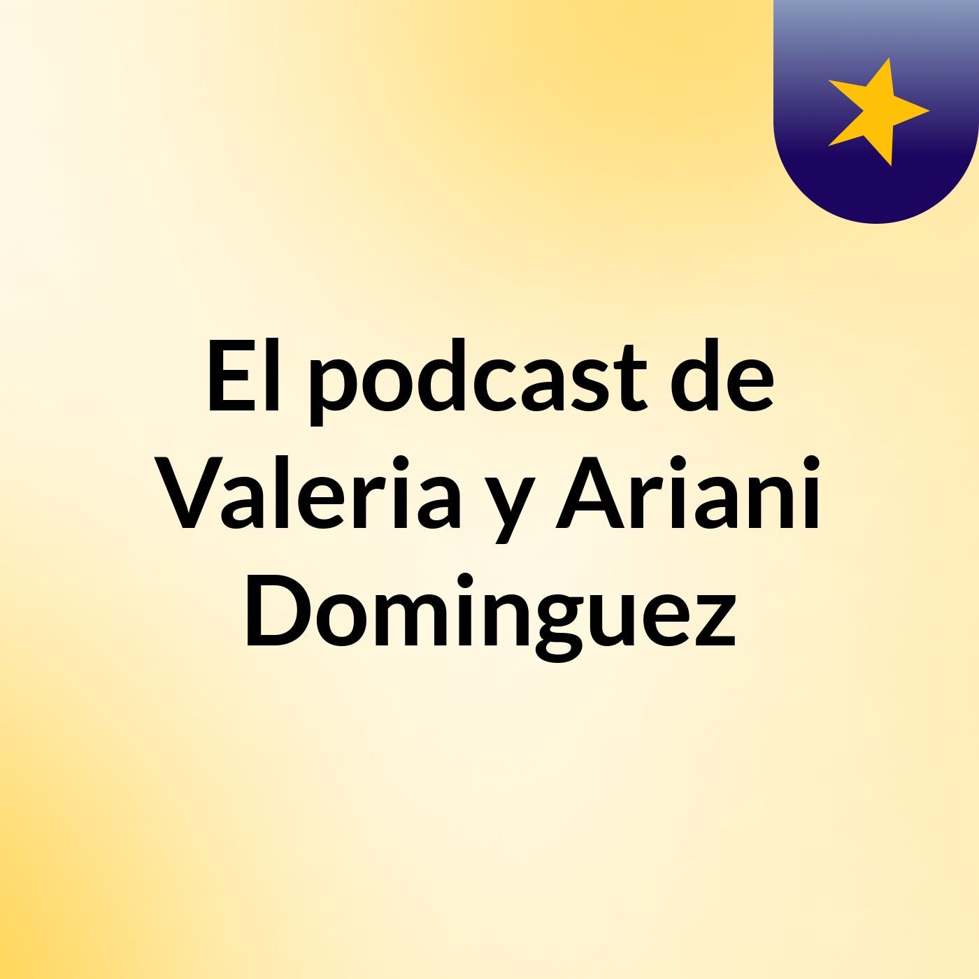 El podcast de Valeria y Ariani Dominguez podcast artwork