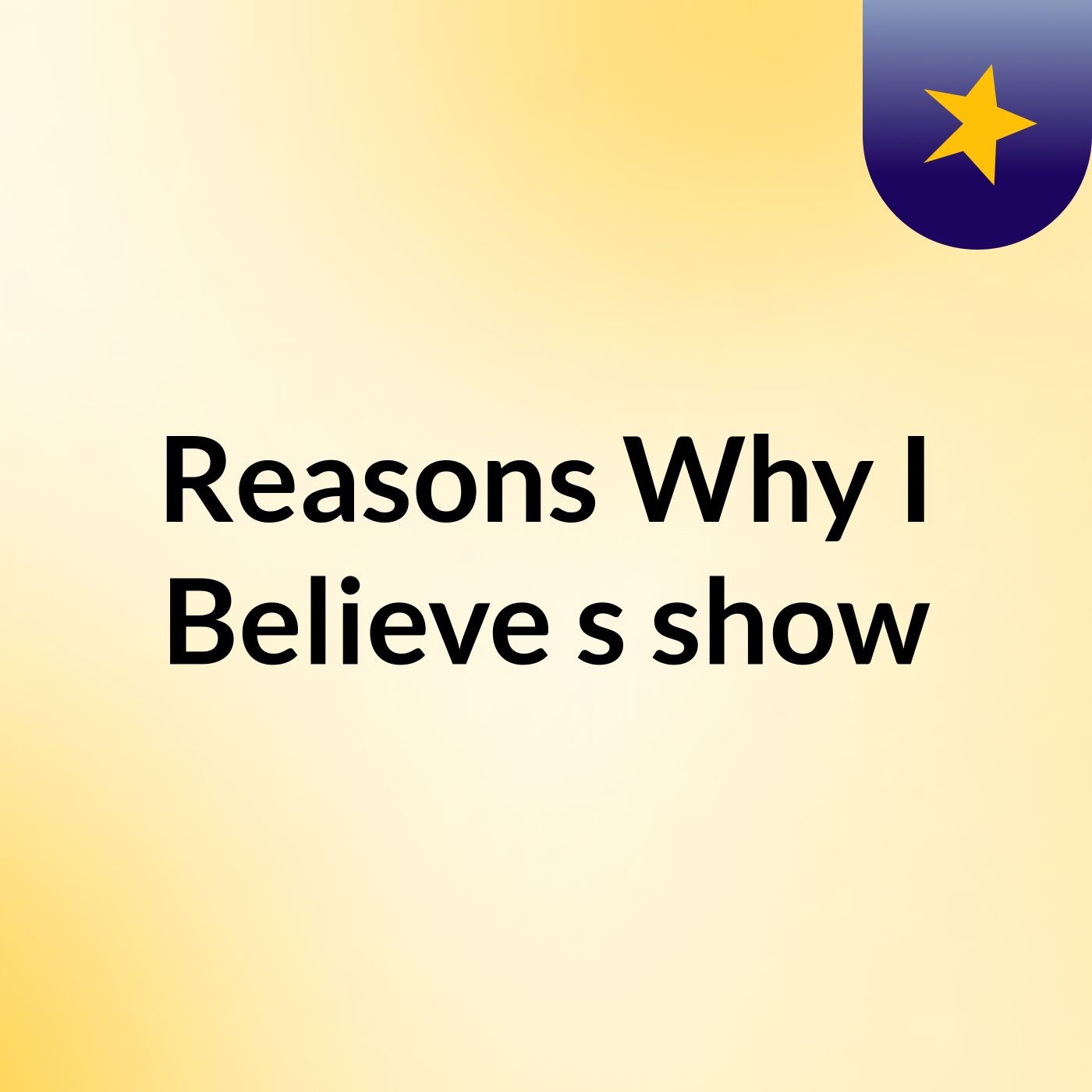 Reasons Why I Believe's show