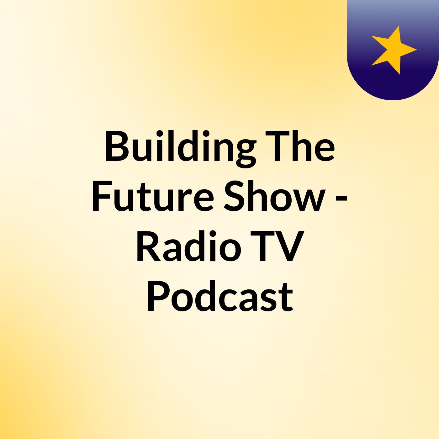 Building The Future Show - Radio / TV / Podcast