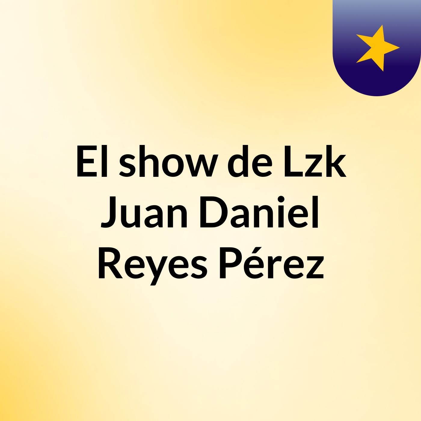 El show de Lzk Juan Daniel Reyes Pérez