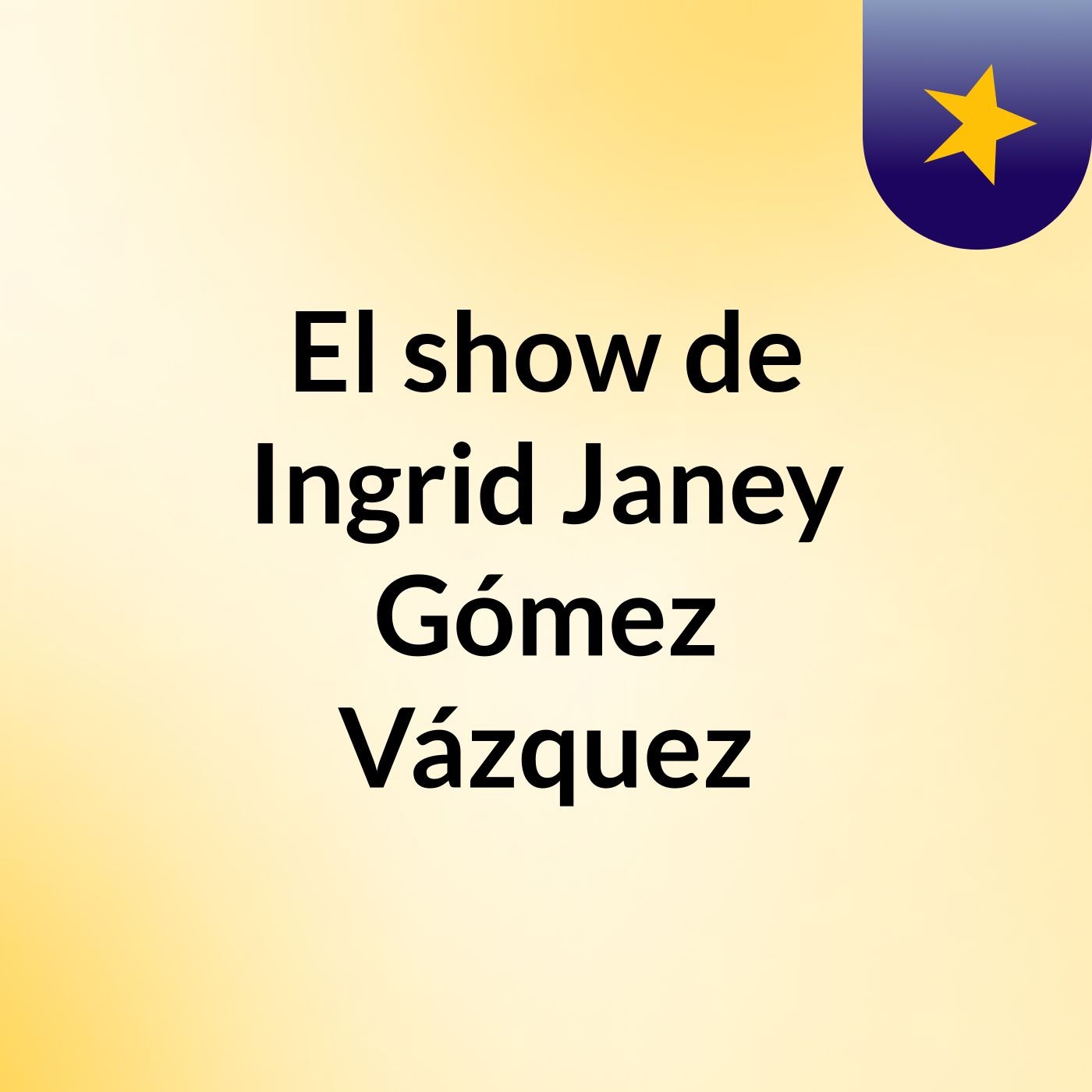 El show de Ingrid Janey Gómez Vázquez