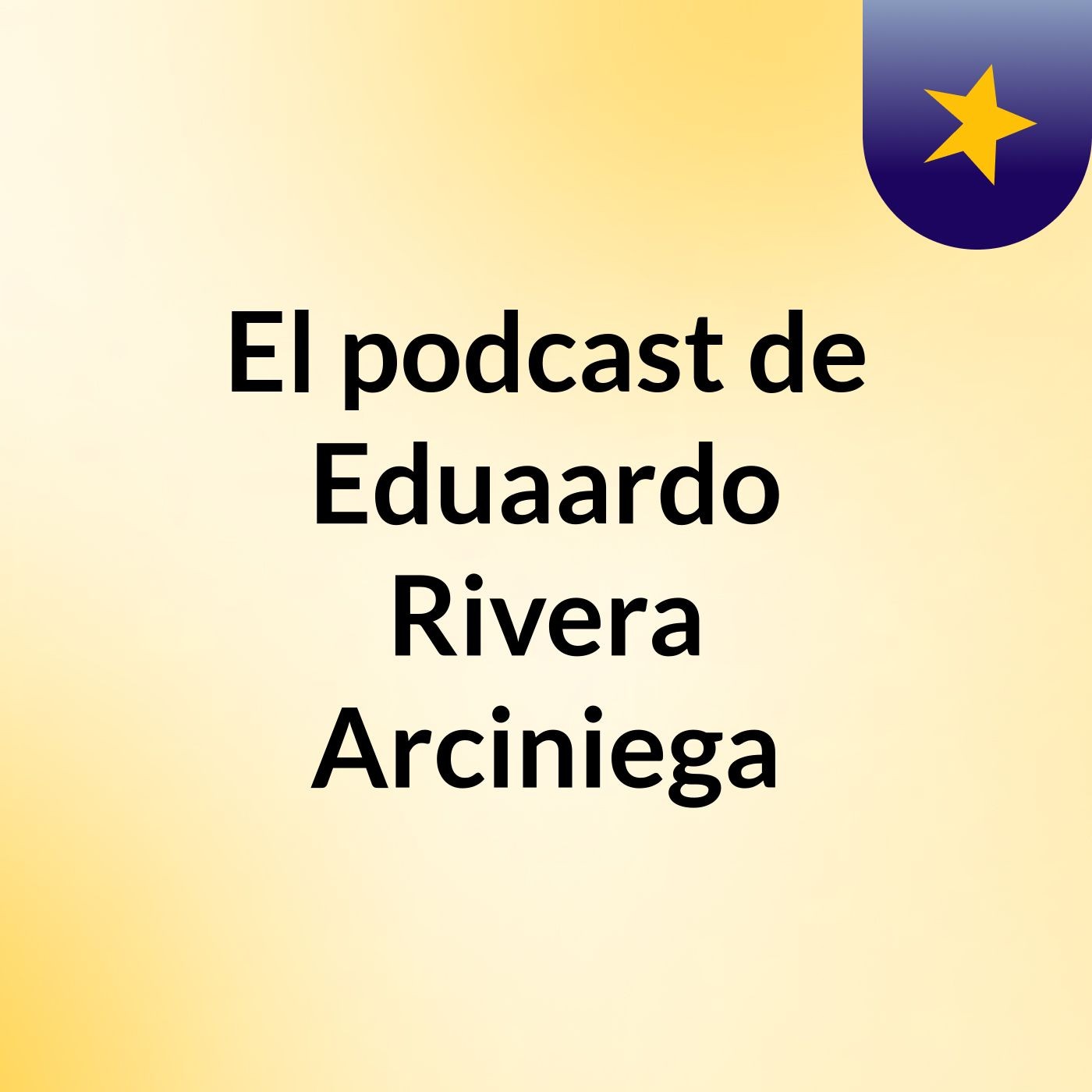 El podcast de Eduaardo Rivera Arciniega