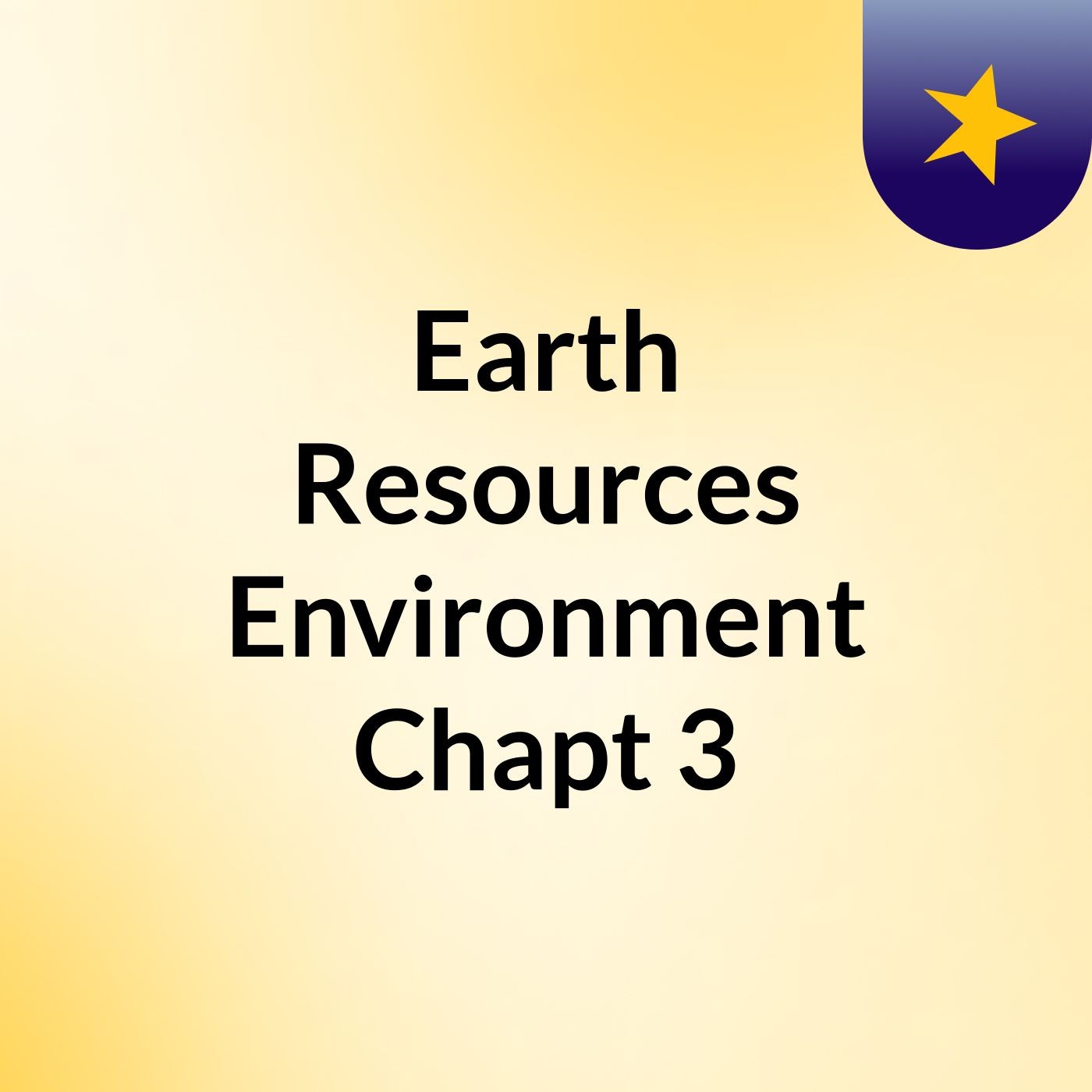 Earth Resources &  Environment Chapt 3