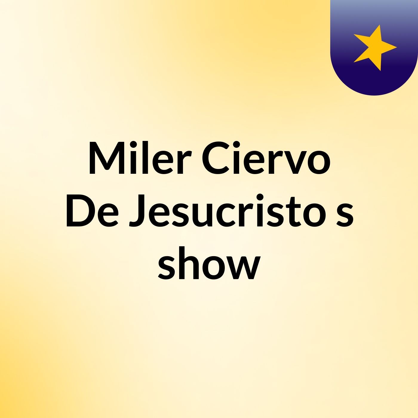 Miler Ciervo De Jesucristo's show