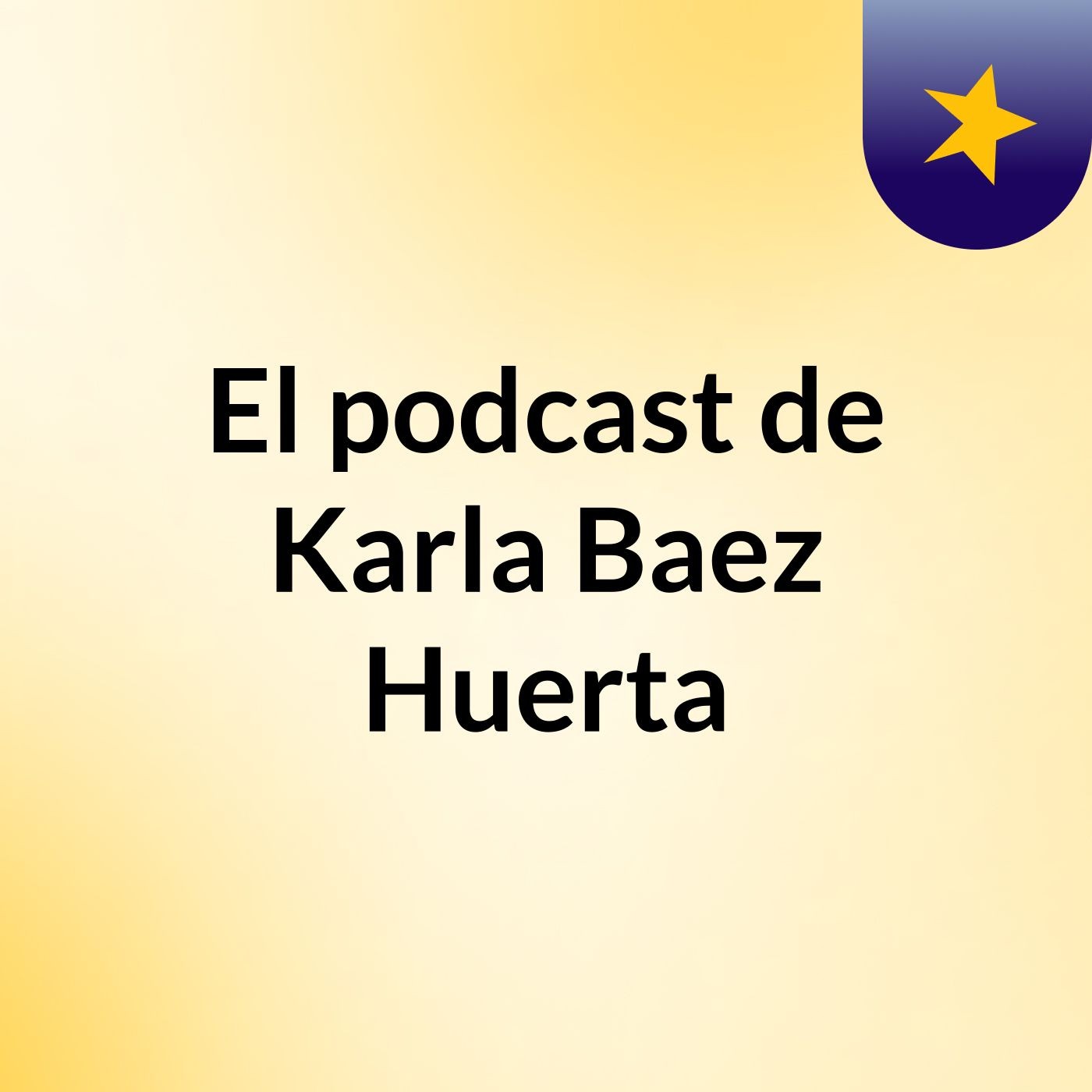 El podcast de Karla Baez Huerta podcast artwork