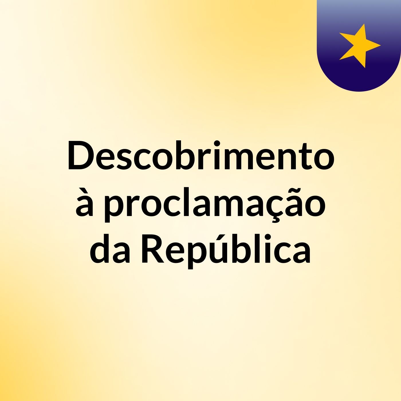 Descobrimento à proclamação da República