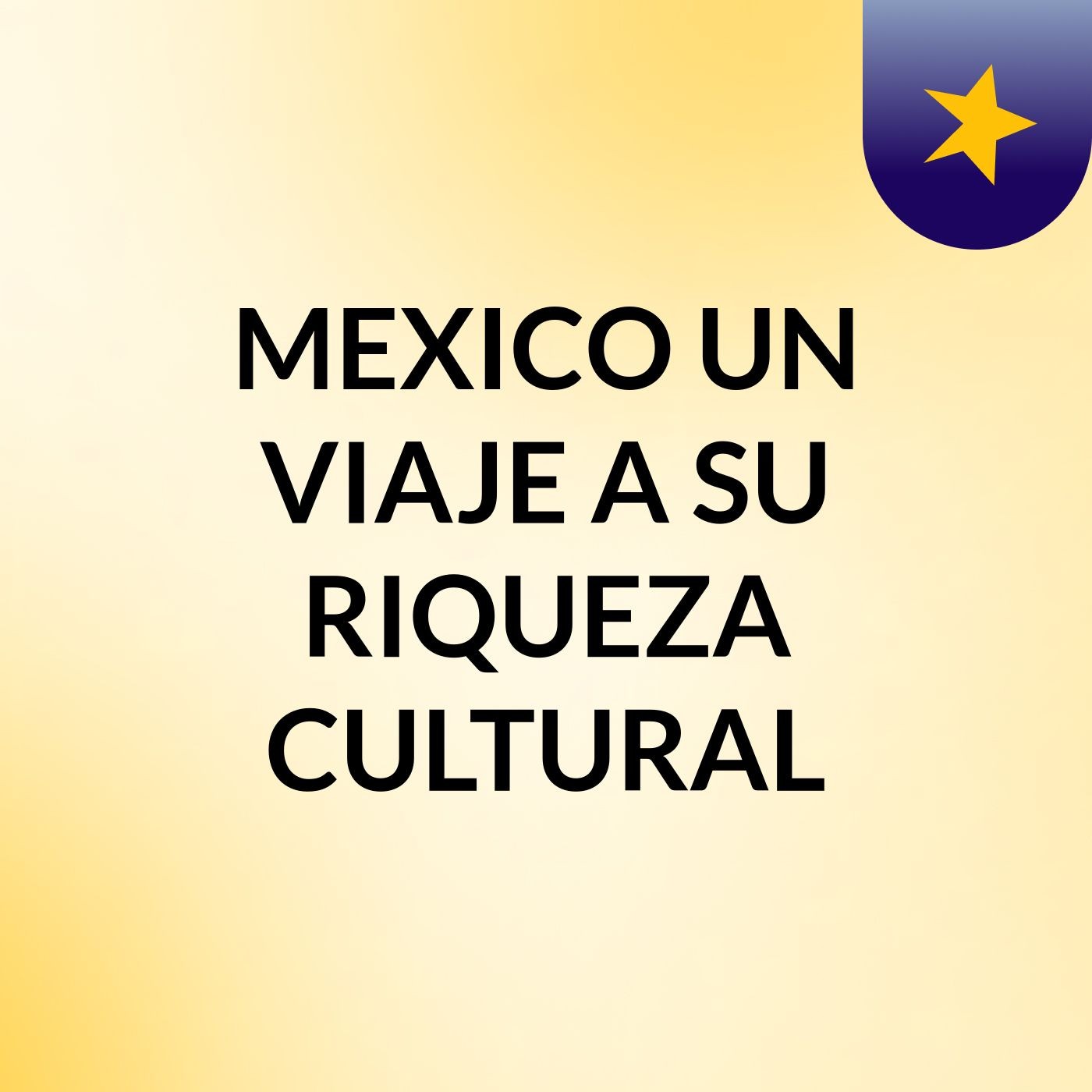 MEXICO:UN VIAJE A SU RIQUEZA CULTURAL podcast artwork