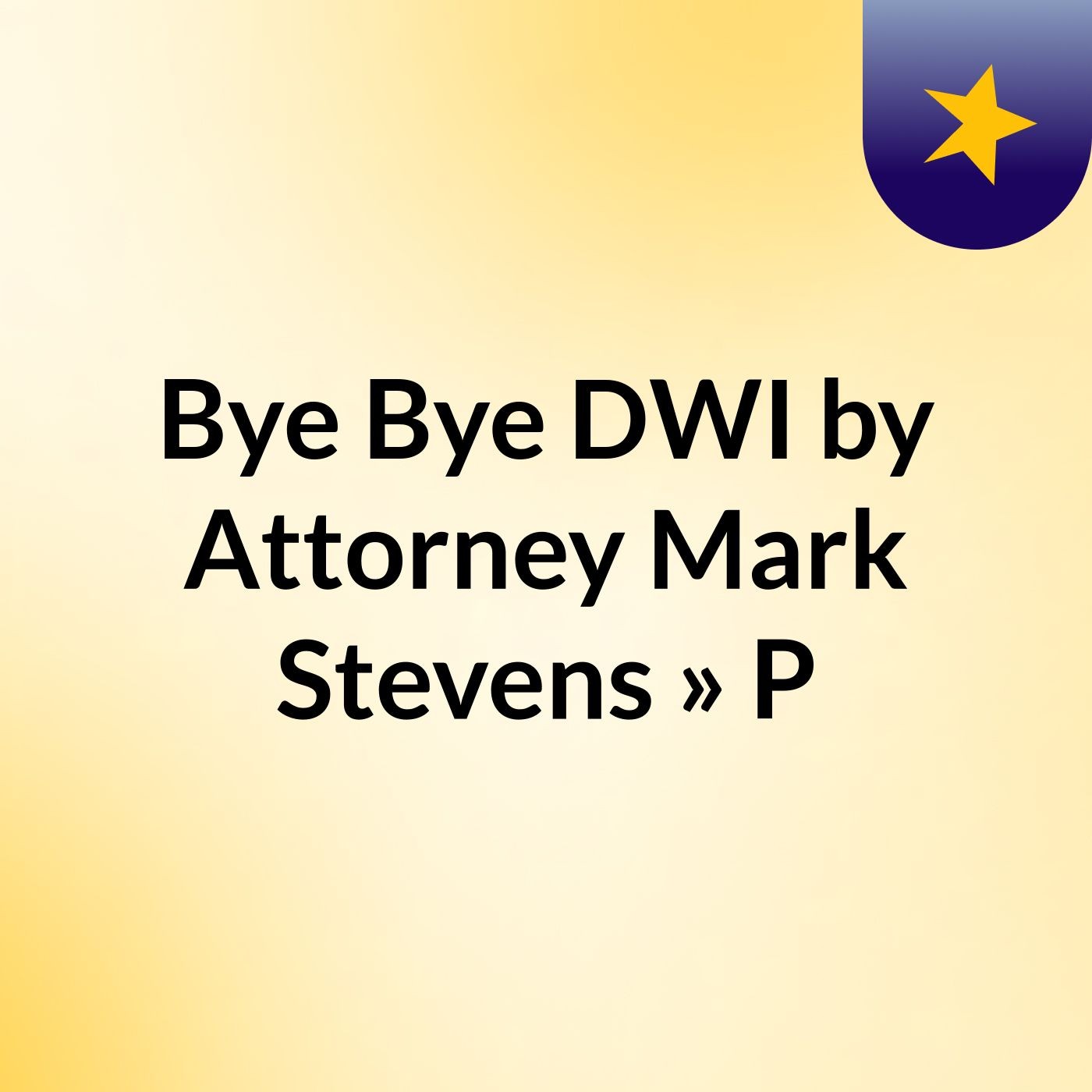 Bye Bye DWI by Attorney Mark Stevens » P