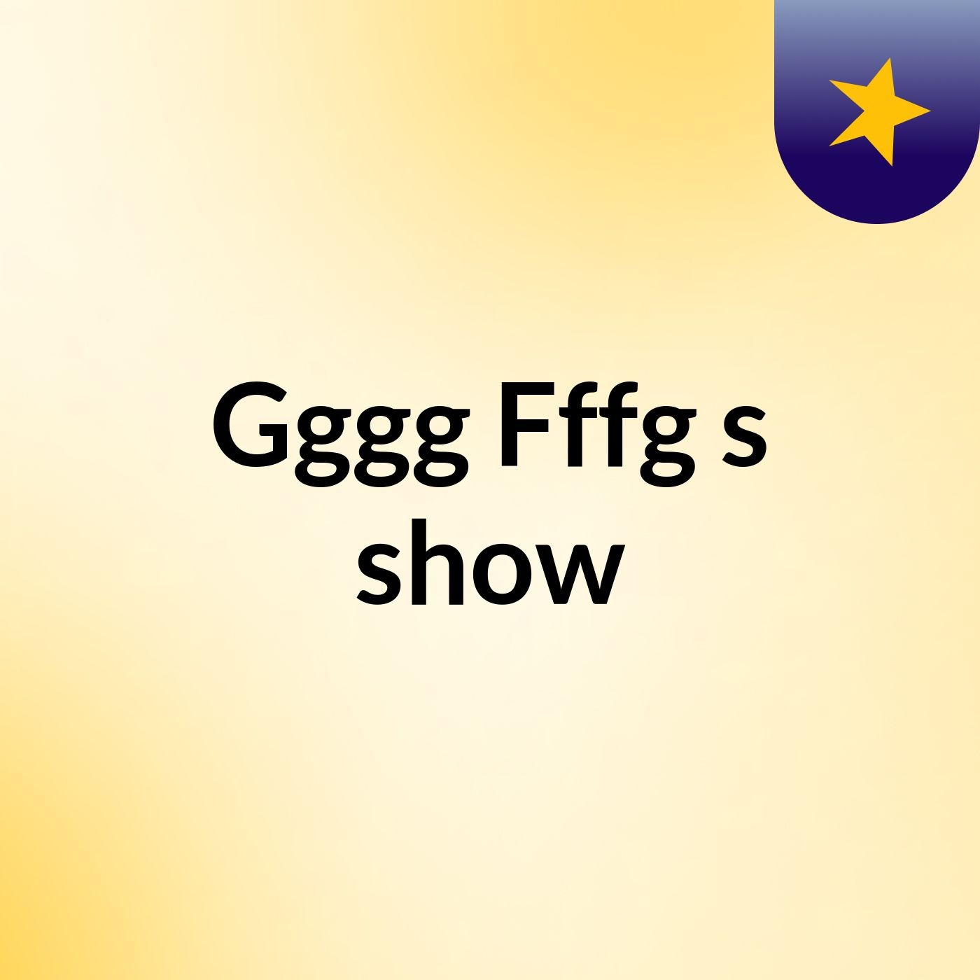 Gggg Fffg's show