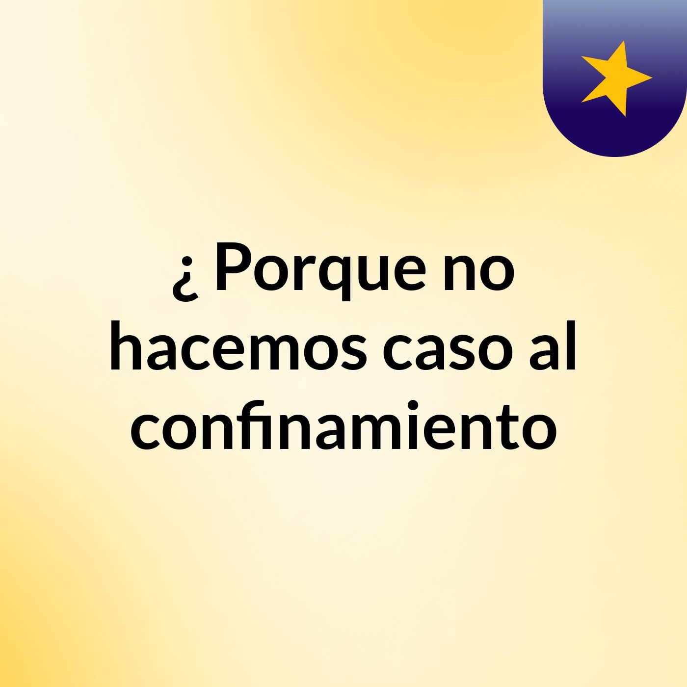 ¿ Porque no hacemos caso al confinamiento  ?