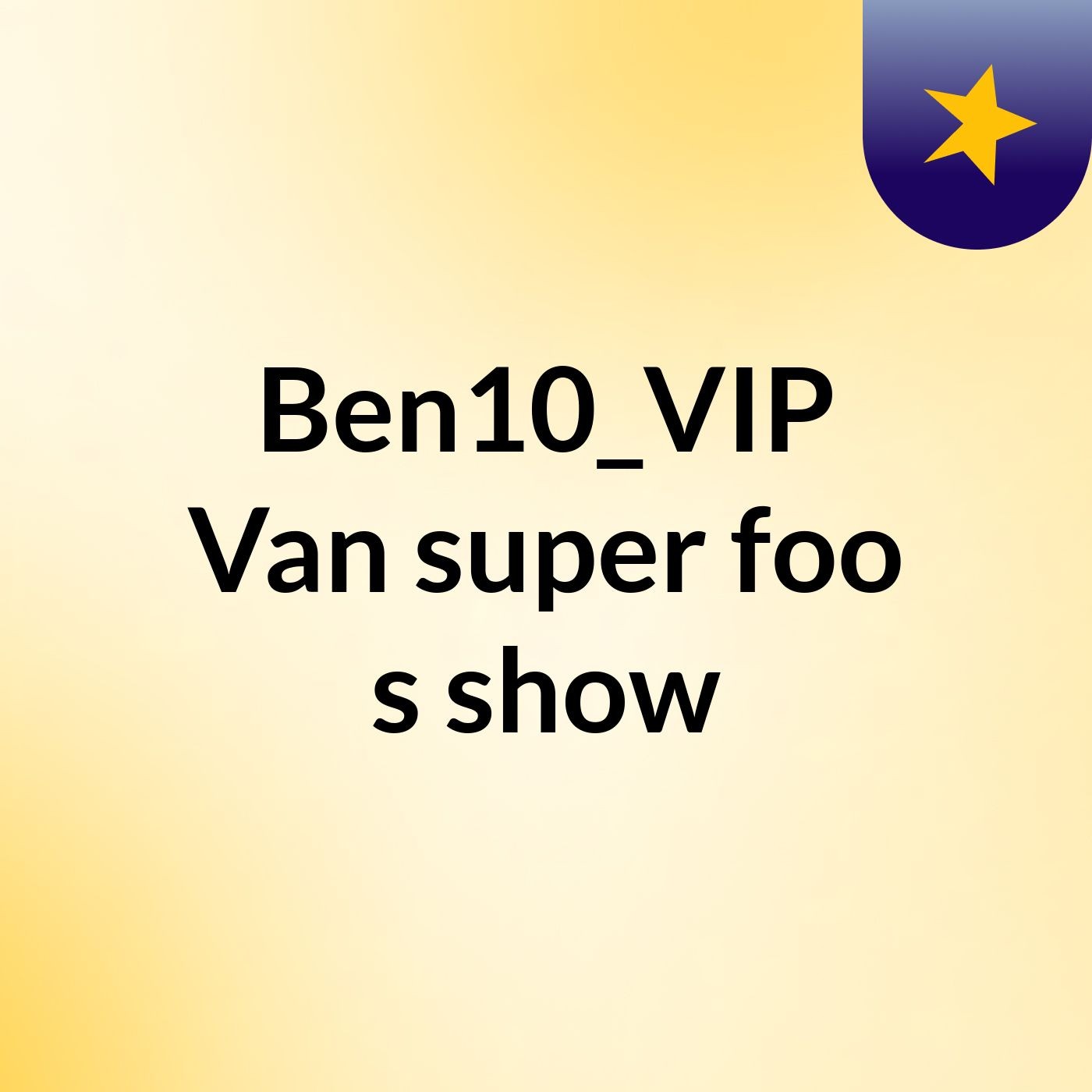 Ben10_VIP Van super foo's show
