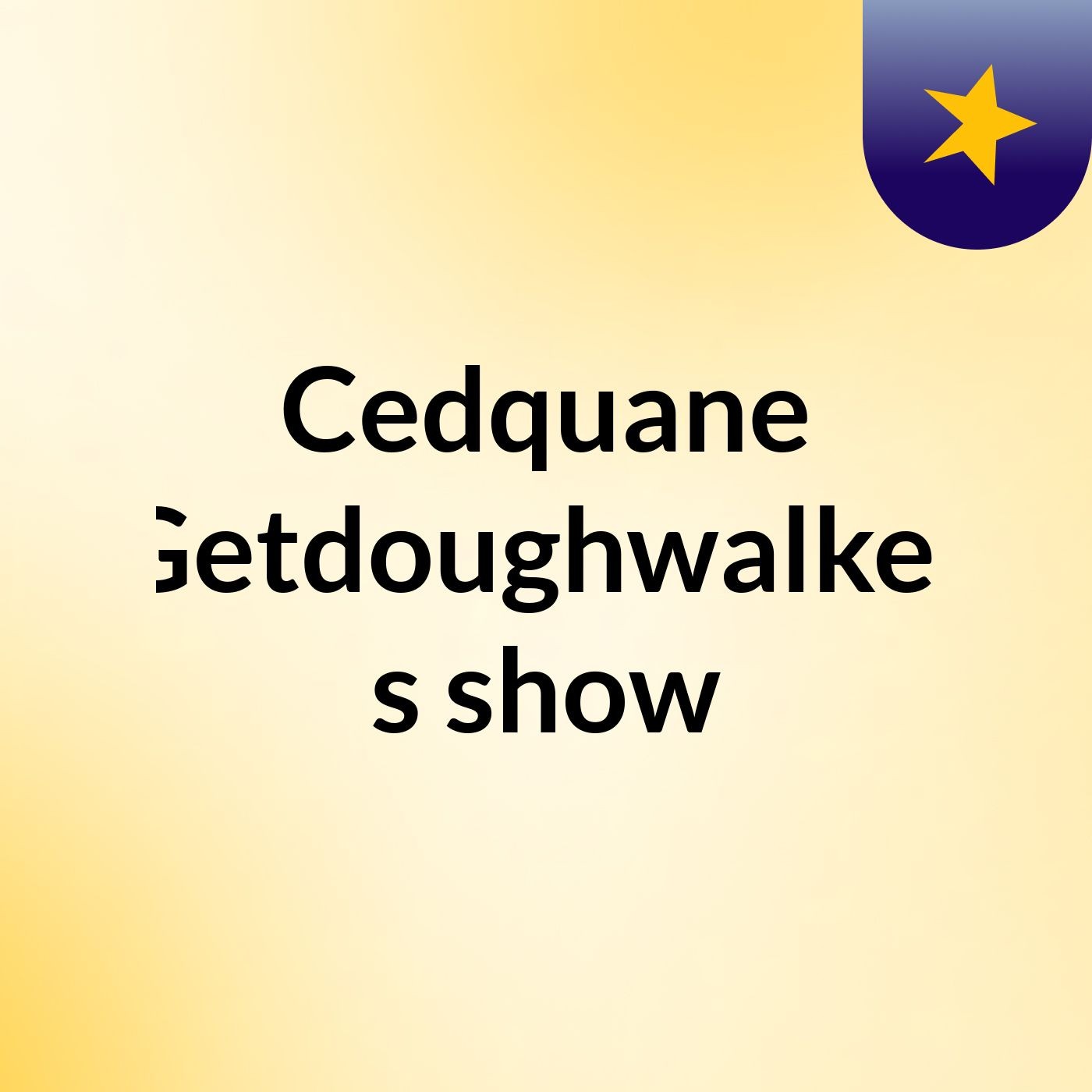 Cedquane Getdoughwalker's show