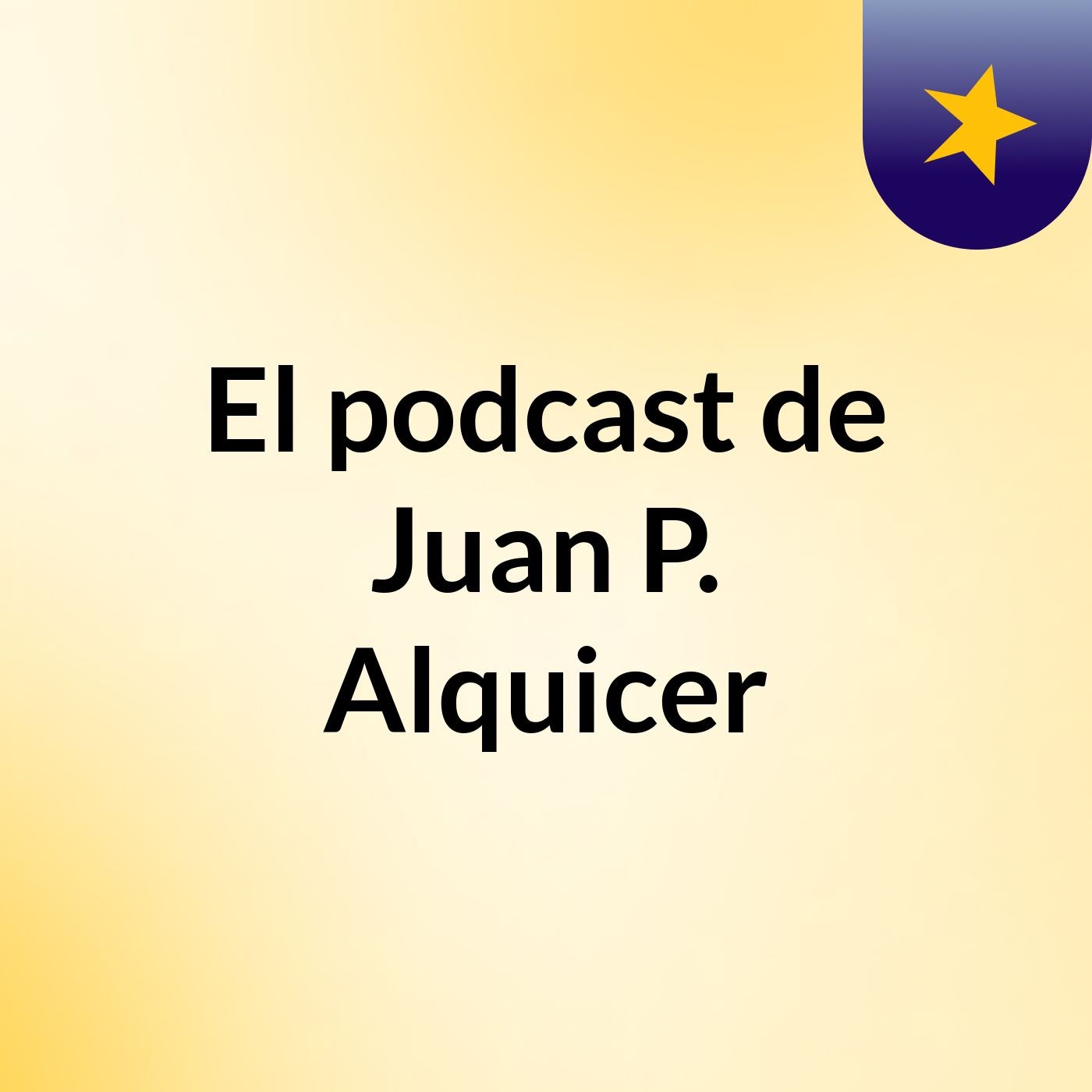 El podcast de Juan P. Alquicer