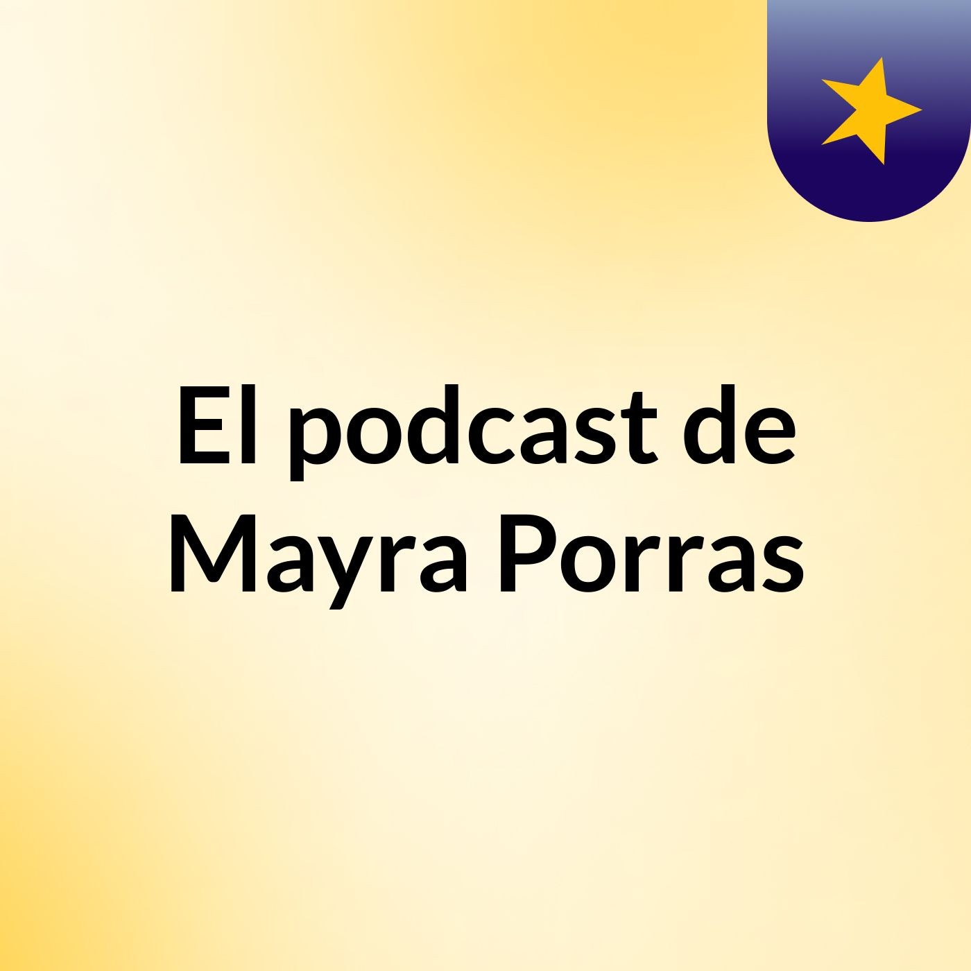 El podcast de Mayra Porras podcast artwork