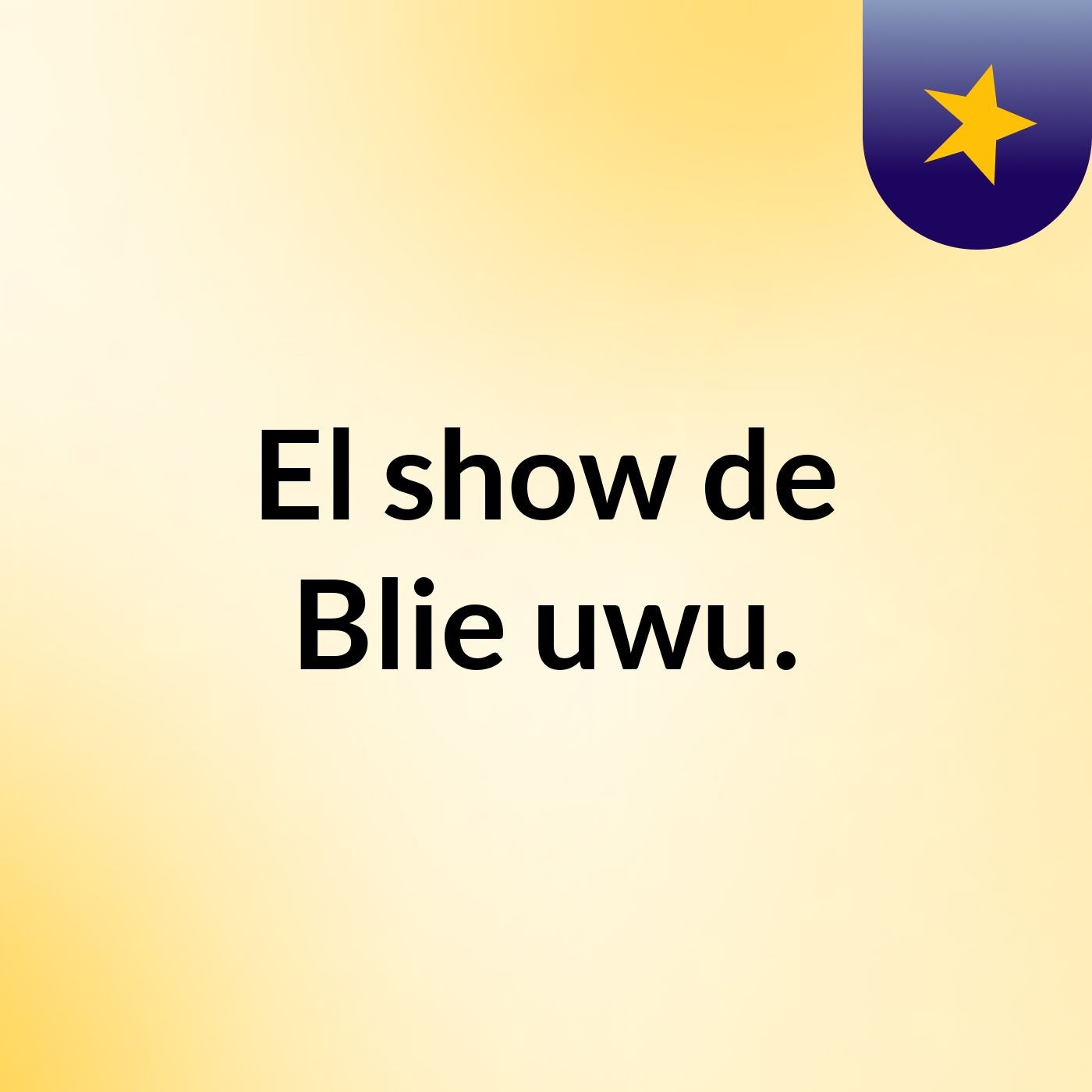 El show de Blie uwu.
