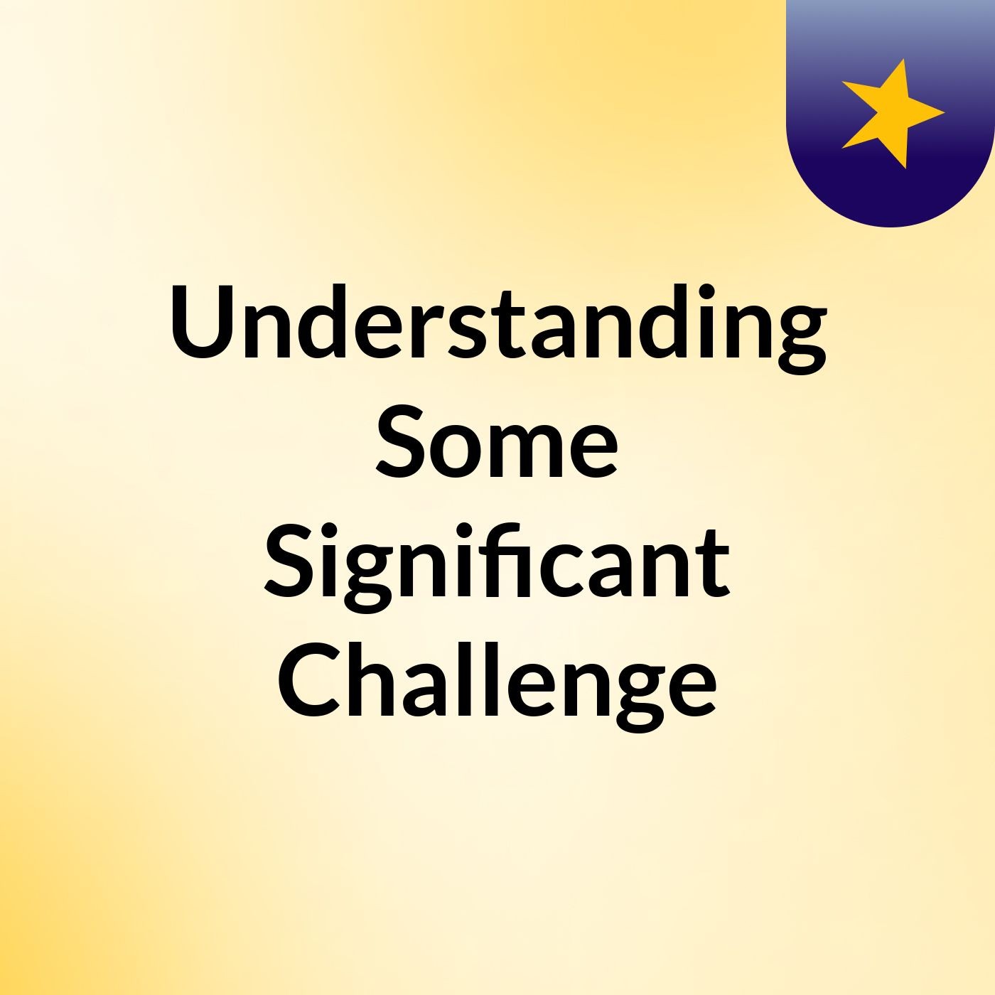 Understanding Some Significant Challenge
