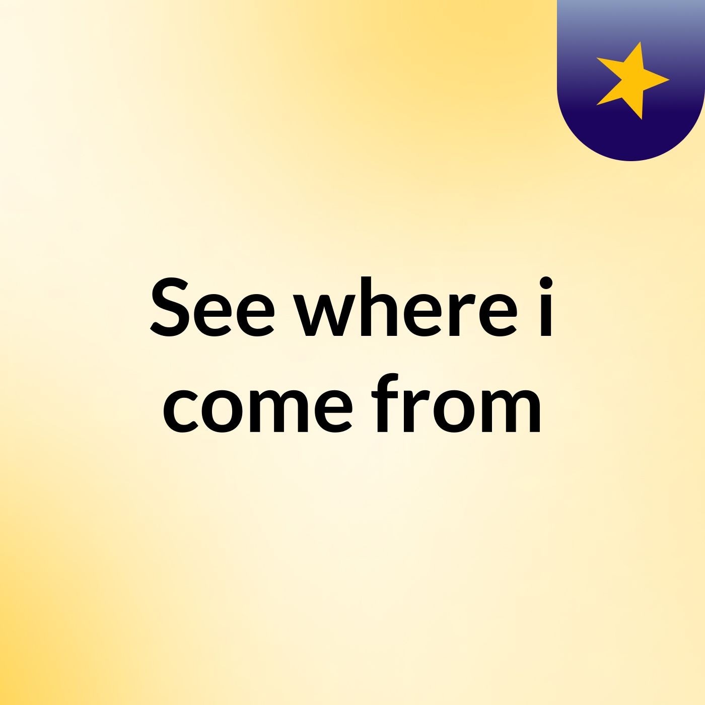 See where i come from