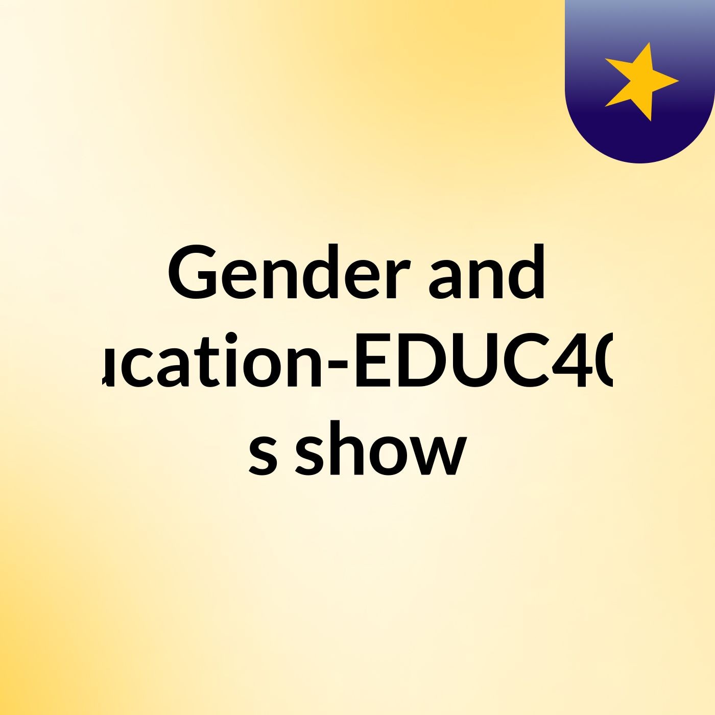 Gender and Education-EDUC4031's show