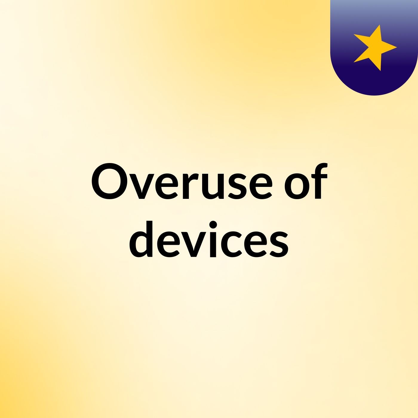 Overuse of devices
