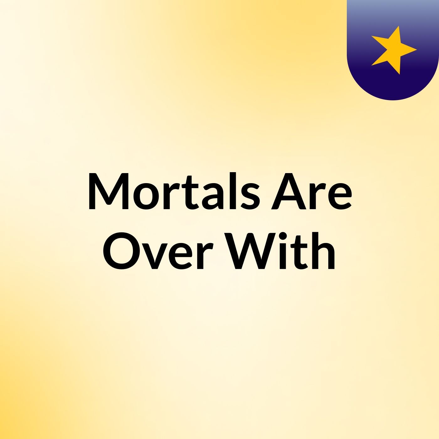 Mortals Are Over With