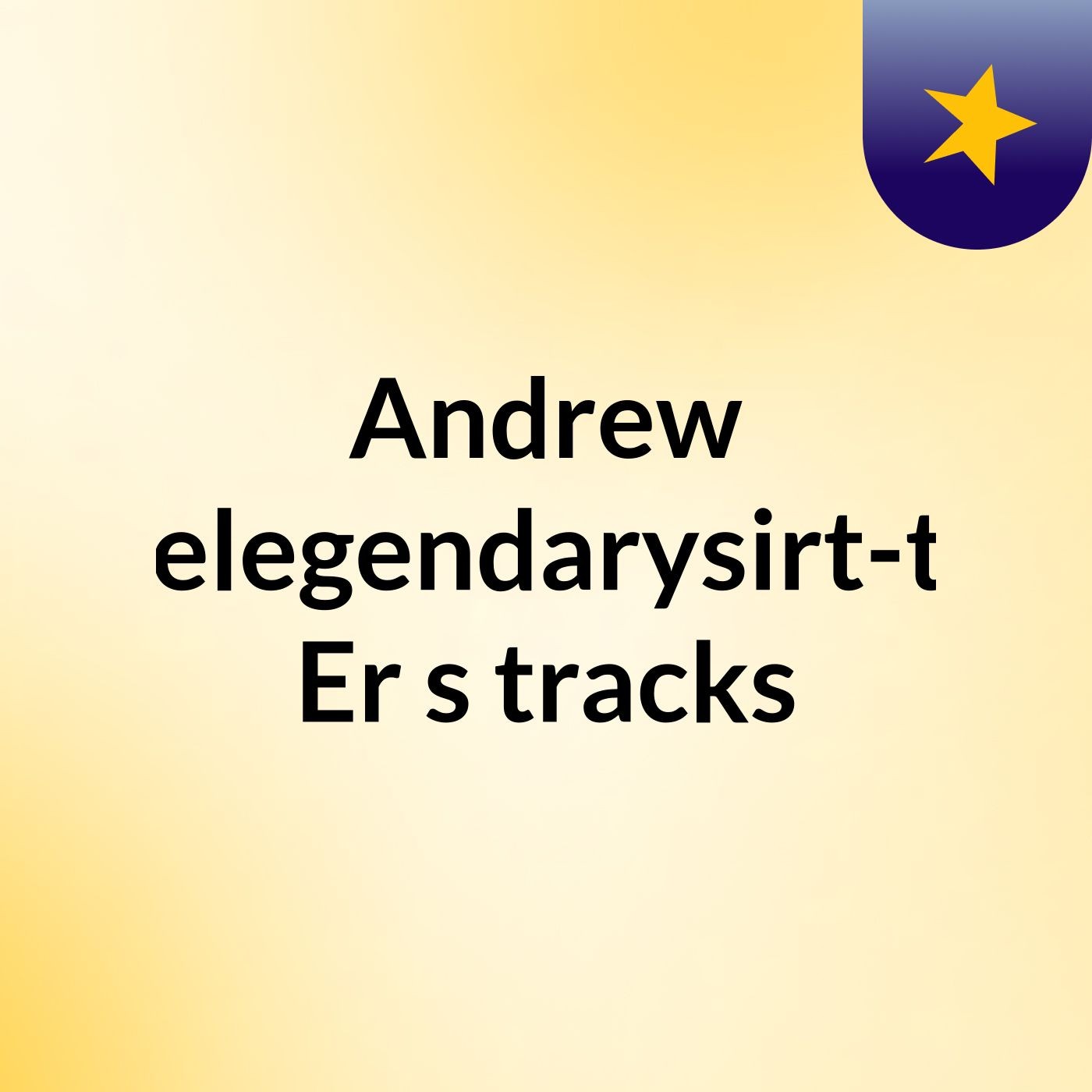 Andrew Thelegendarysirt-ten Er's tracks