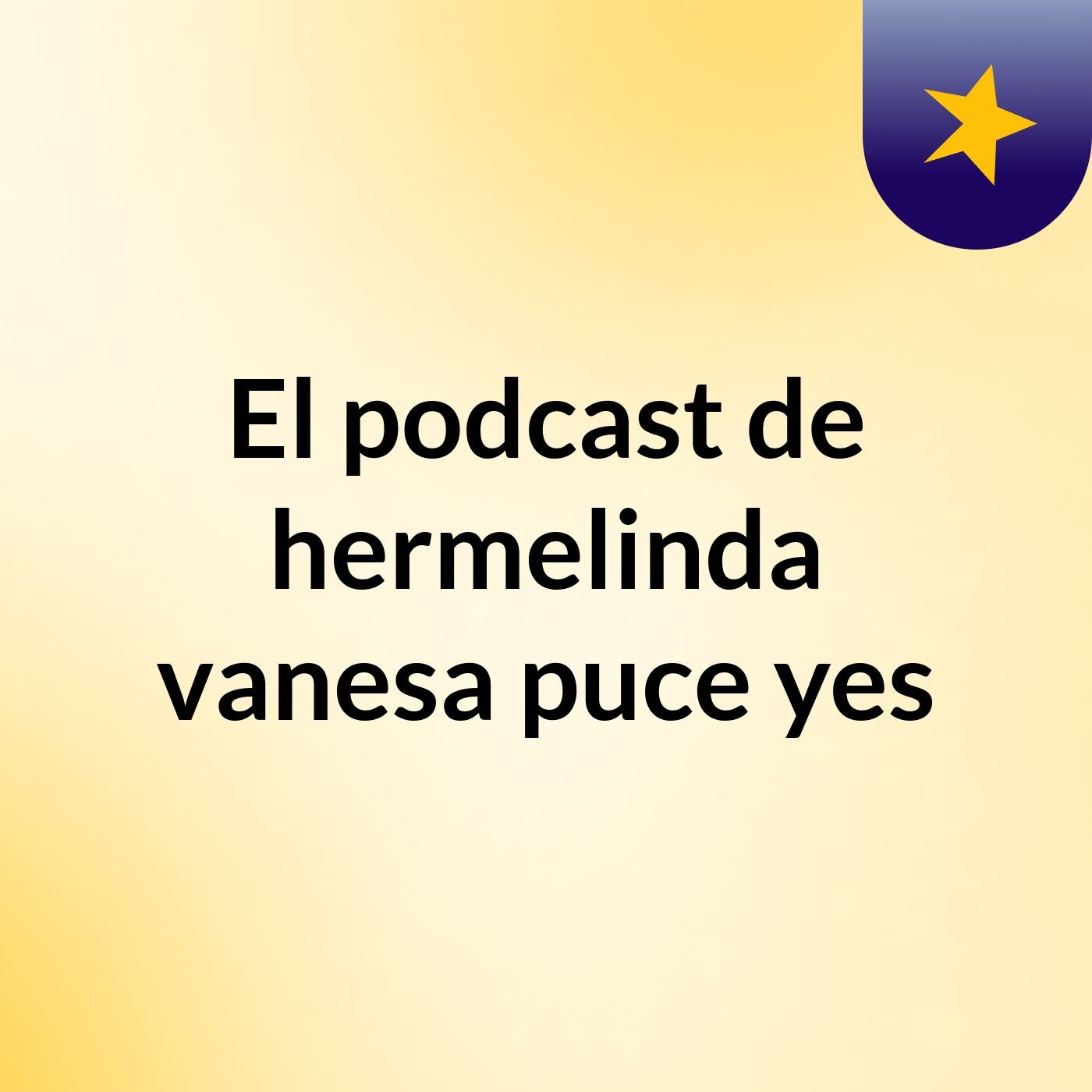 El podcast de hermelinda vanesa puce yes podcast artwork
