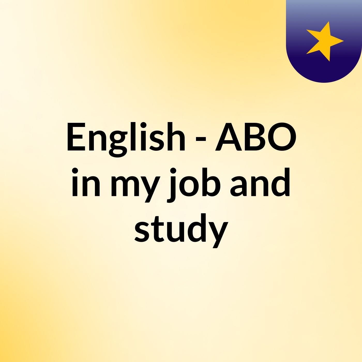English - ABO in my job and study podcast artwork