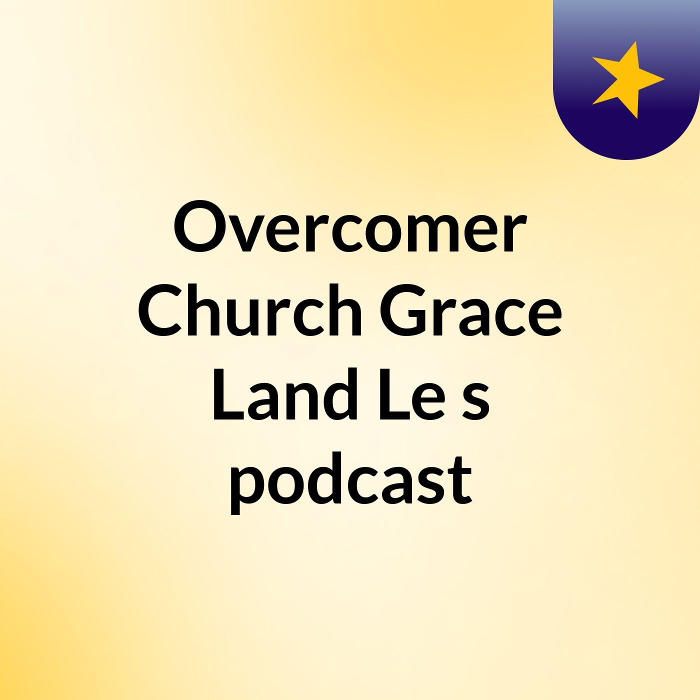 Overcomer Church Grace Land Le's podcast