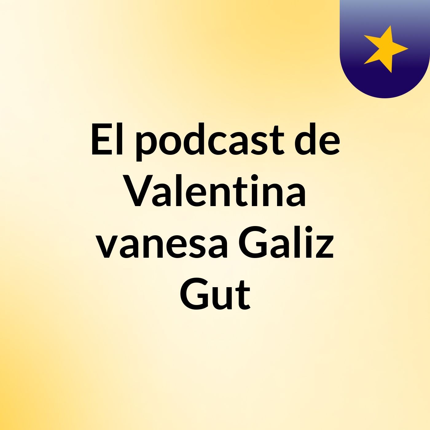 El podcast de Valentina vanesa Galiz Gut