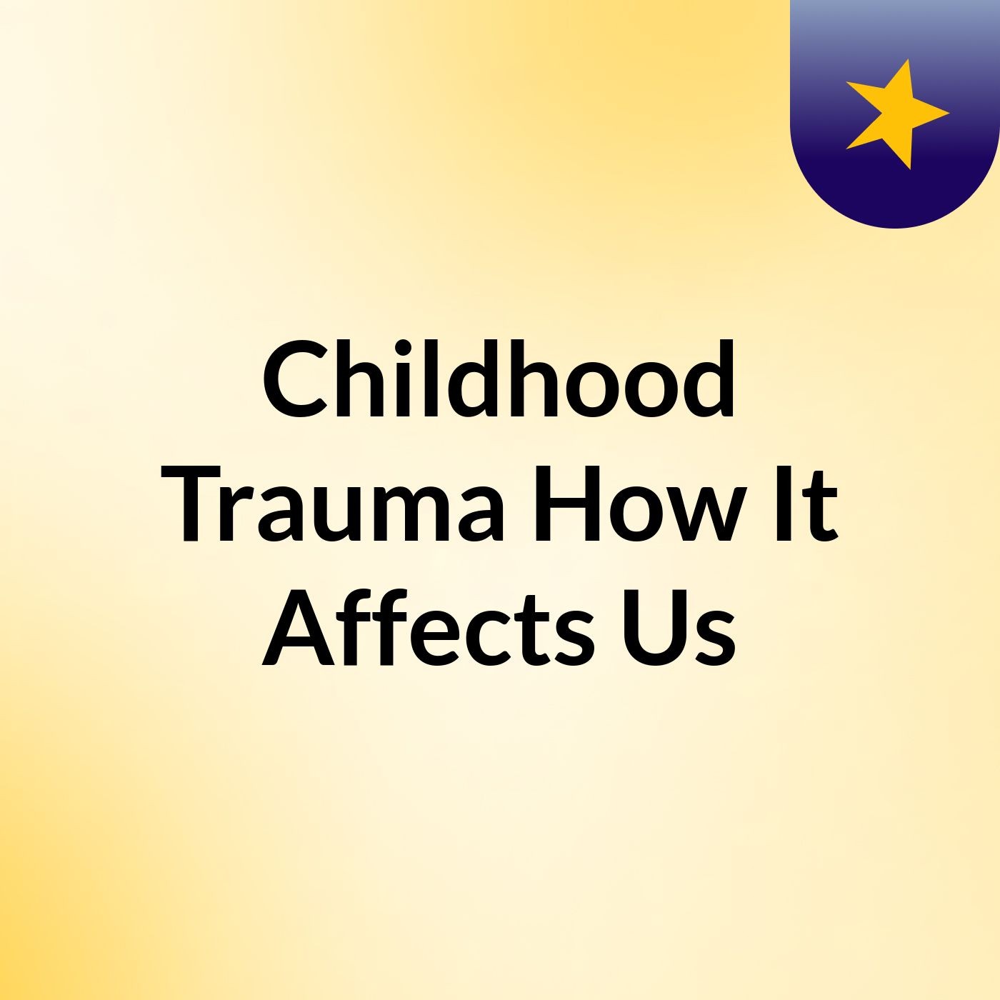 Childhood Trauma: How It Affects Us podcast artwork