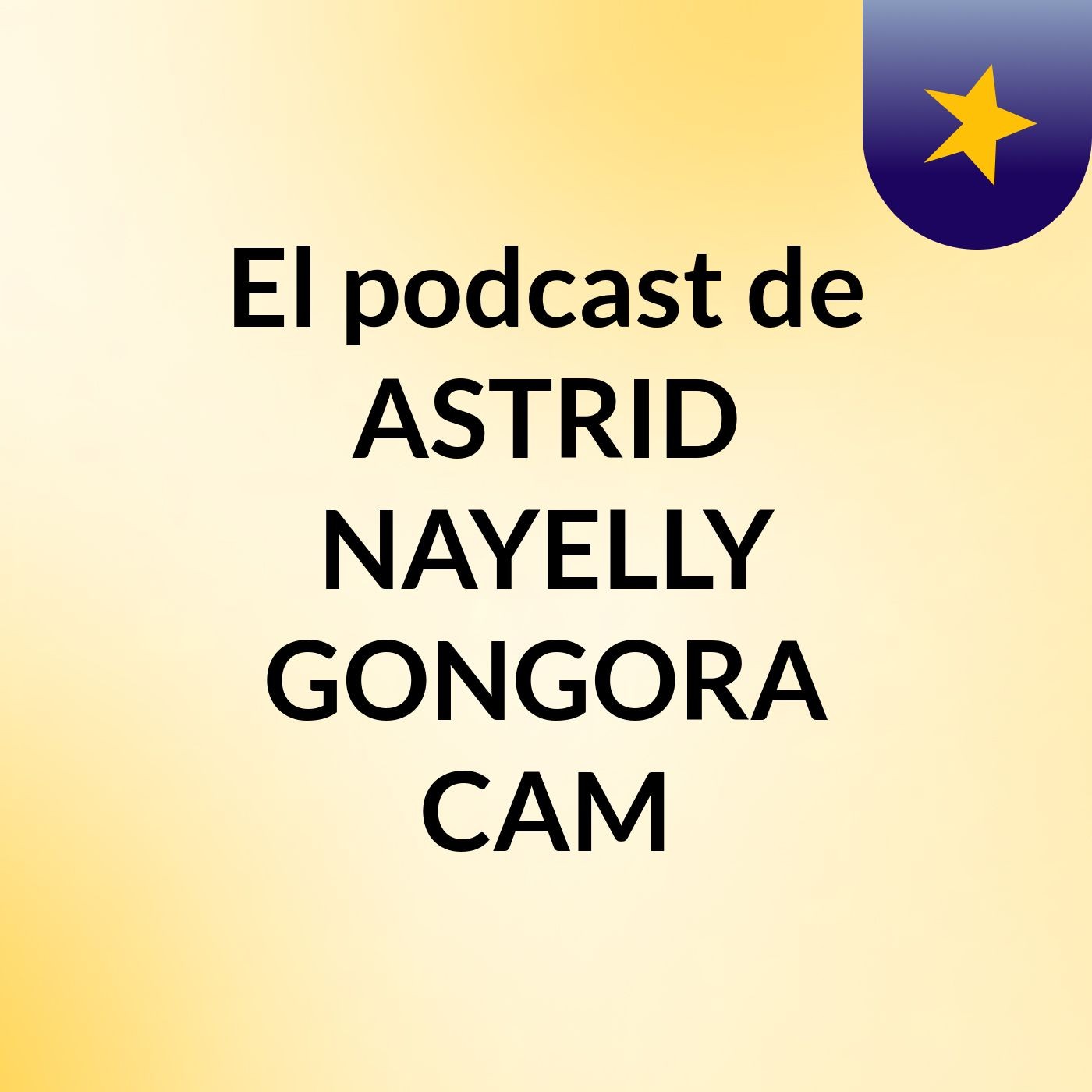 El podcast de ASTRID NAYELLY GONGORA CAM podcast artwork