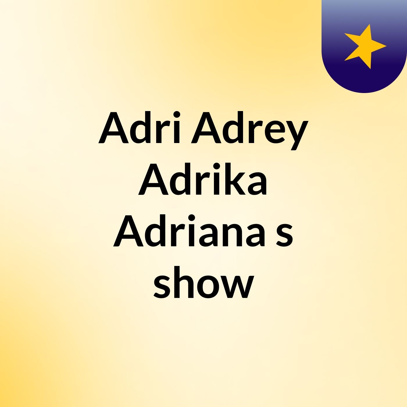 Adri Adrey Adrika Adriana's show