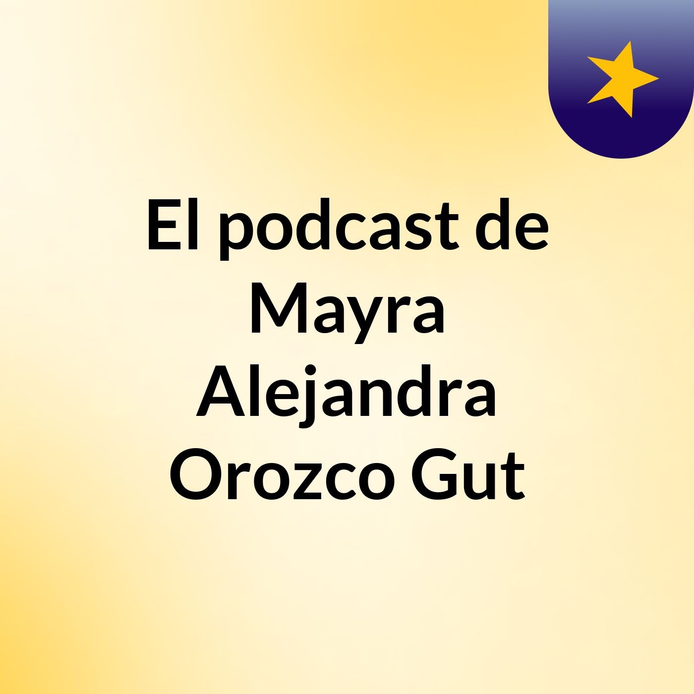 El podcast de Mayra Alejandra Orozco Gut