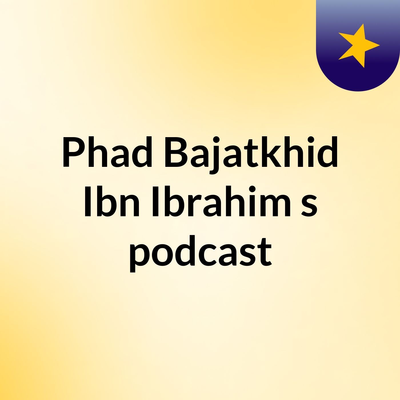 Phad Bajatkhid Ibn Ibrahim's podcast