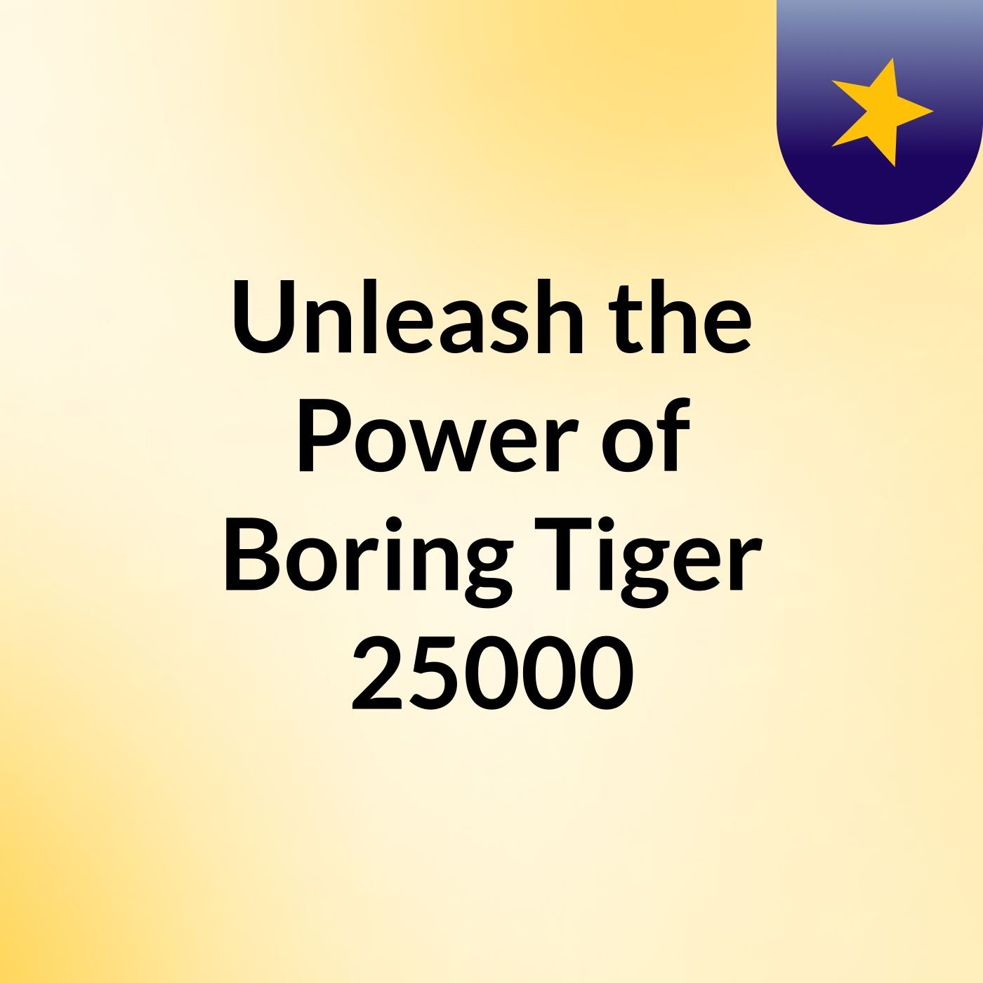 Unleash the Power of Boring Tiger 25000 podcast artwork