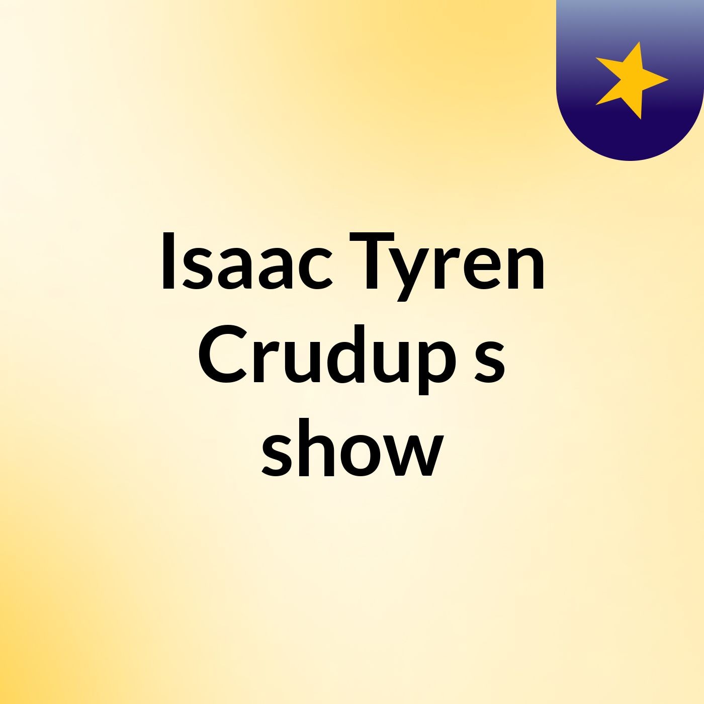 Isaac Tyren Crudup's show