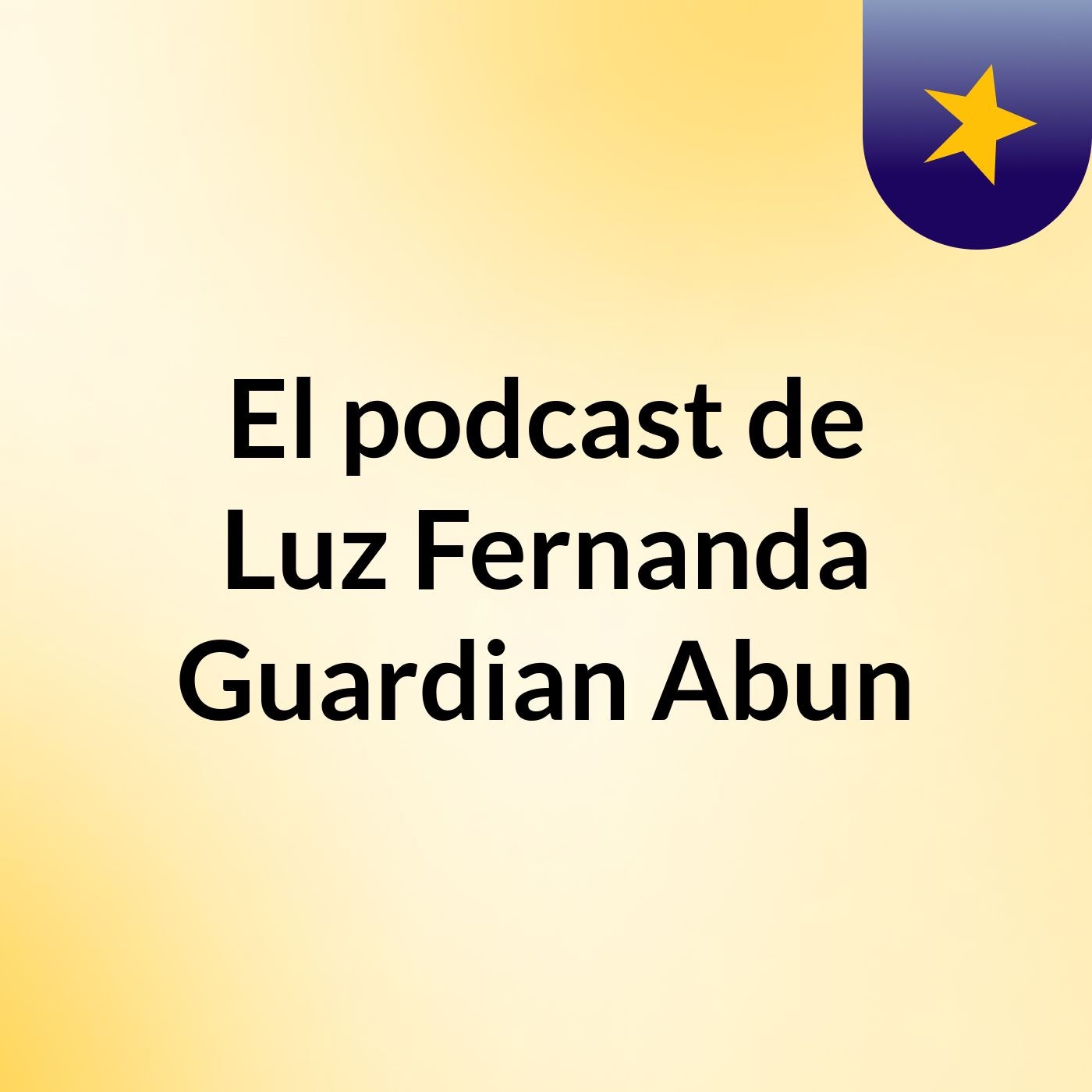 El podcast de Luz Fernanda Guardian Abun podcast artwork