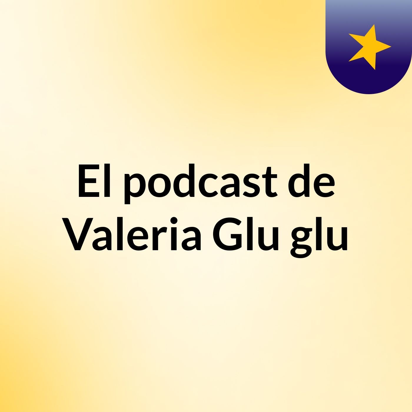 El podcast de Valeria Glu glu