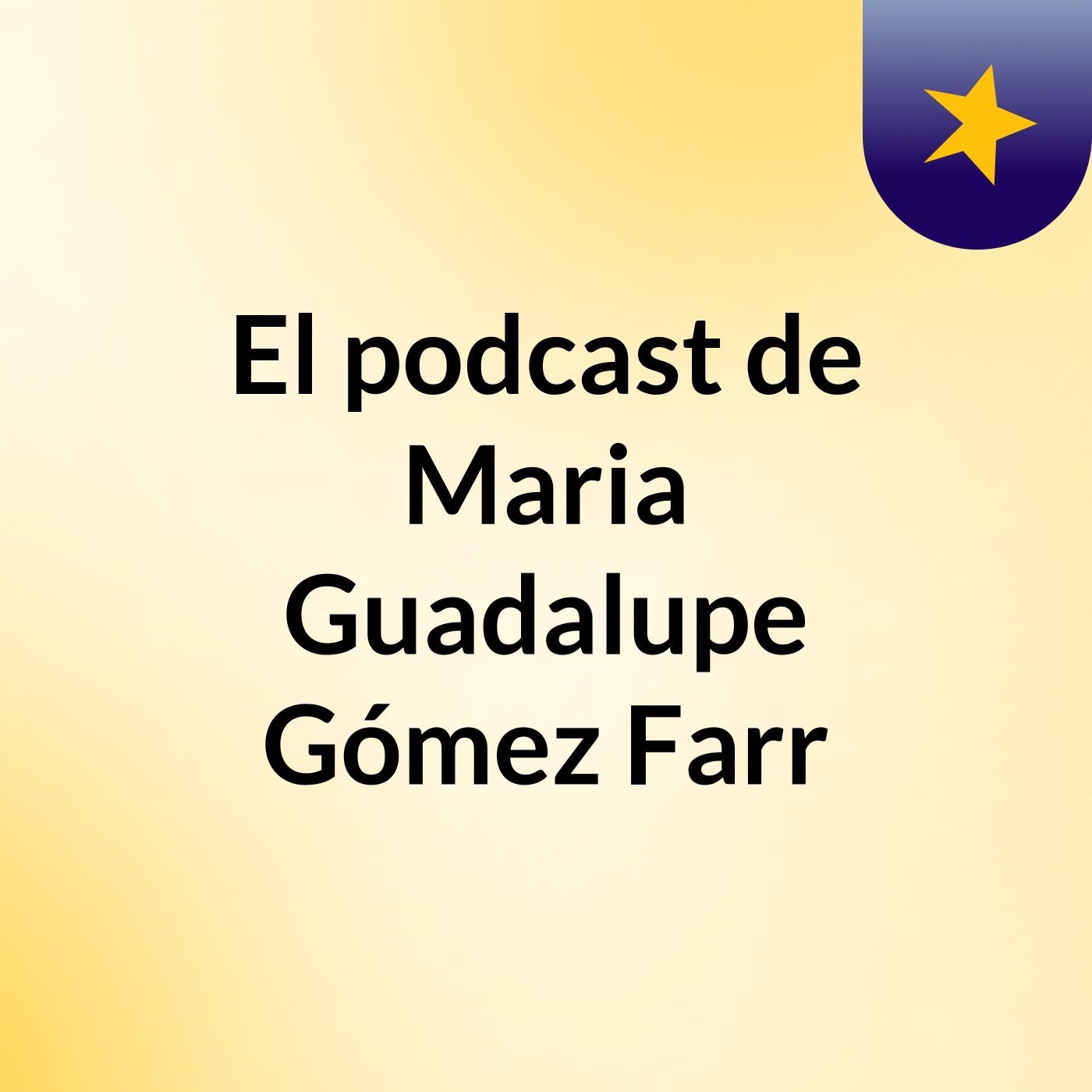 El podcast de Maria Guadalupe Gómez Farr