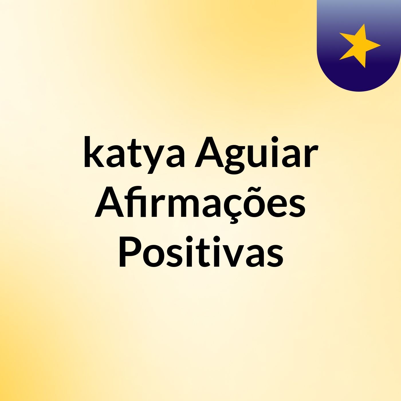katya Aguiar Afirmações Positivas
