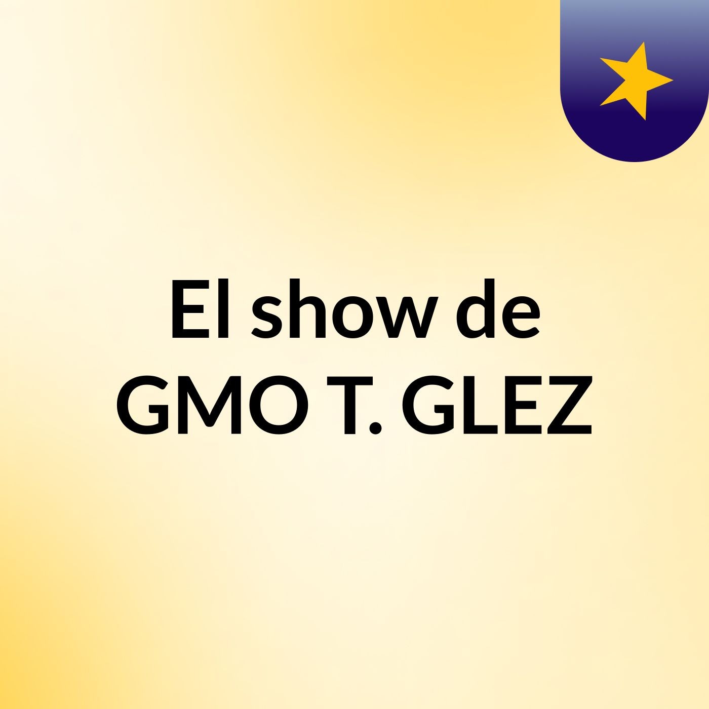 El show de GMO T. GLEZ