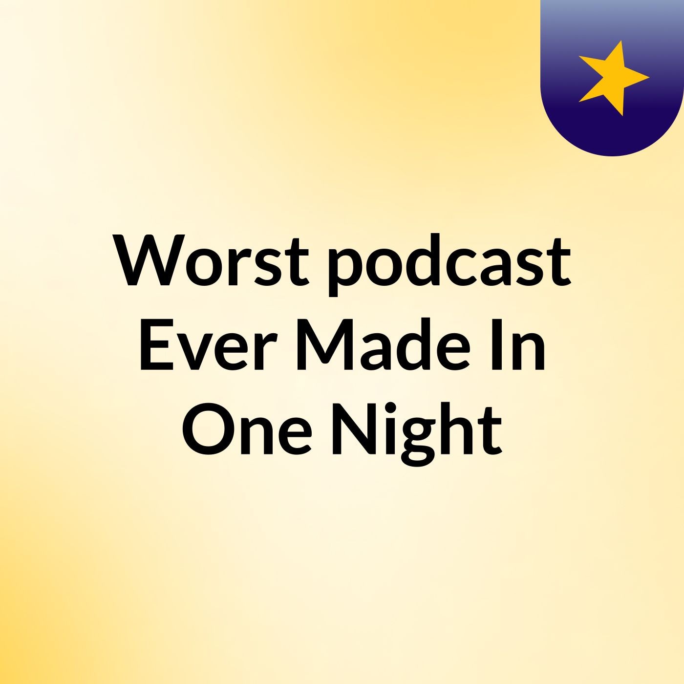 Worst podcast Ever Made In One Night