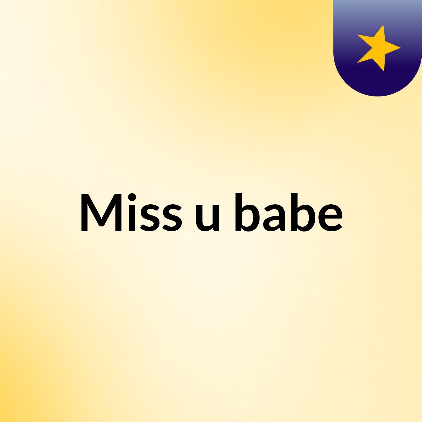 Miss u babe