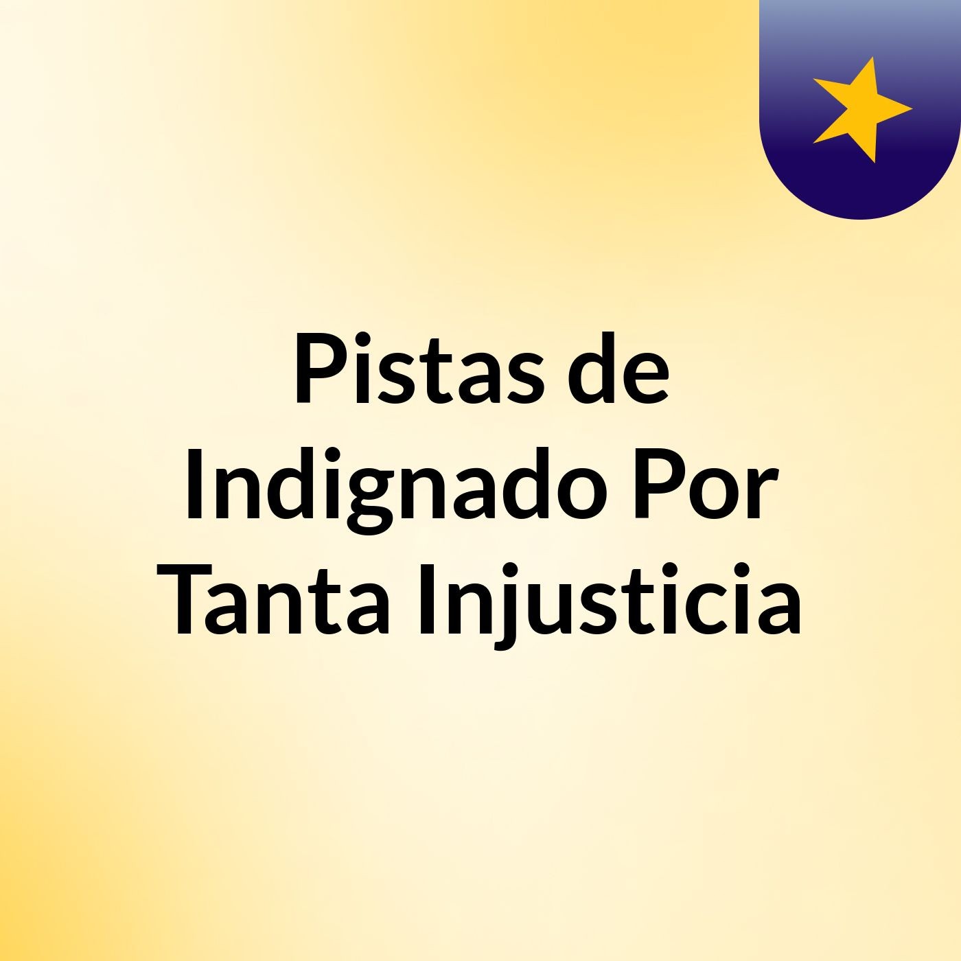Pistas de Indignado Por Tanta Injusticia