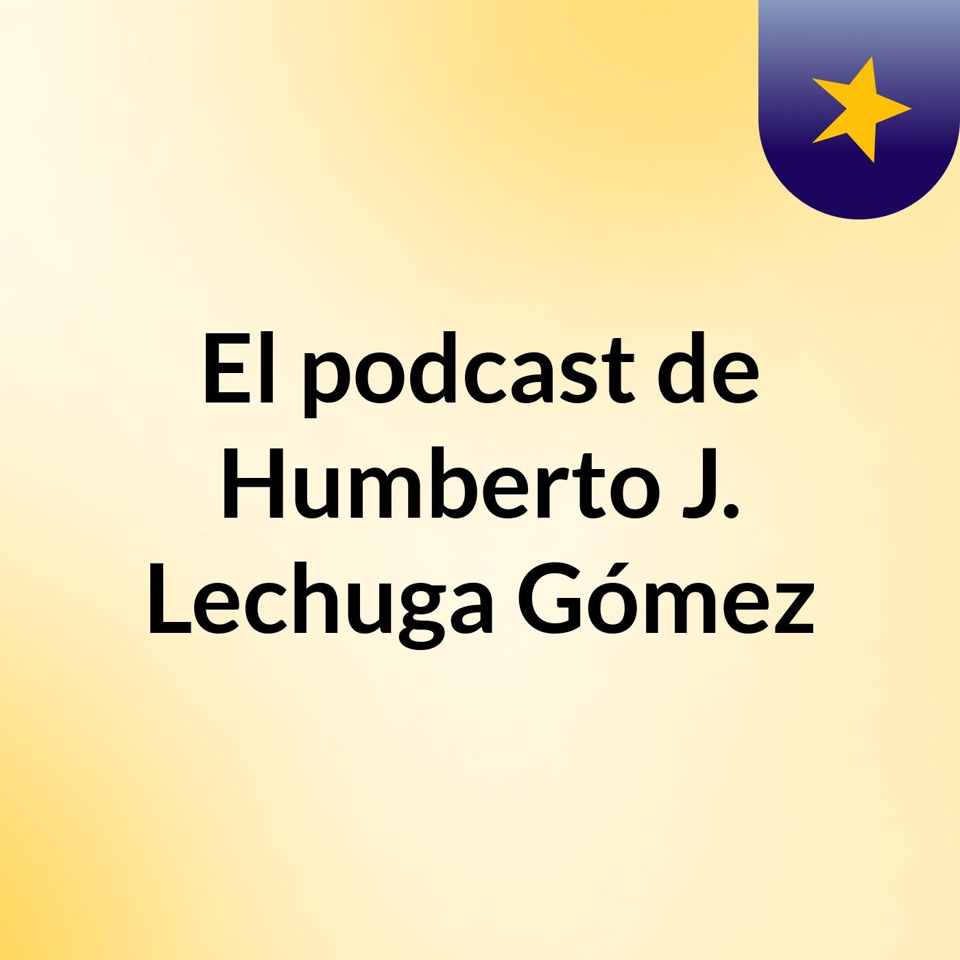 El podcast de Humberto J. Lechuga Gómez