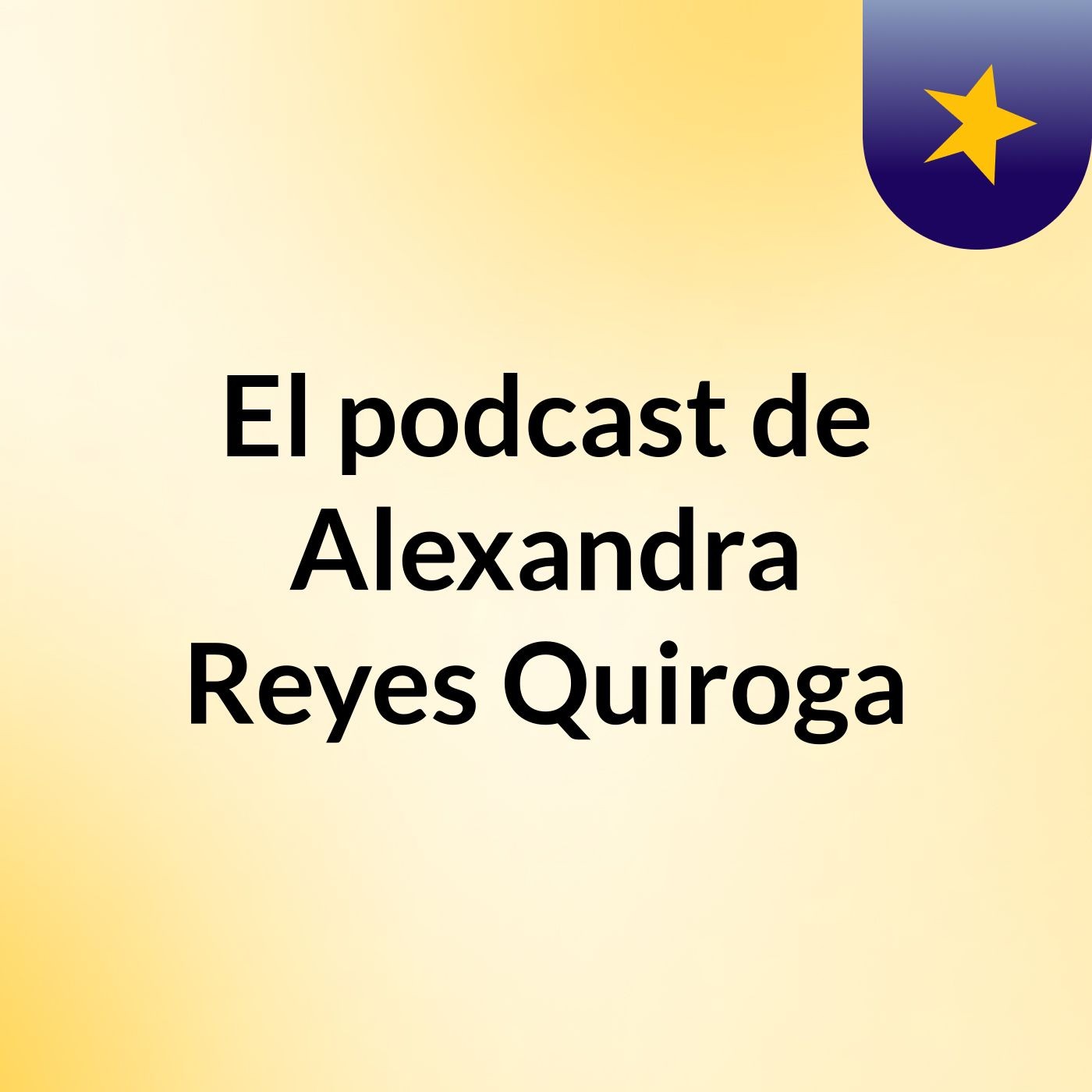 El podcast de Alexandra Reyes Quiroga